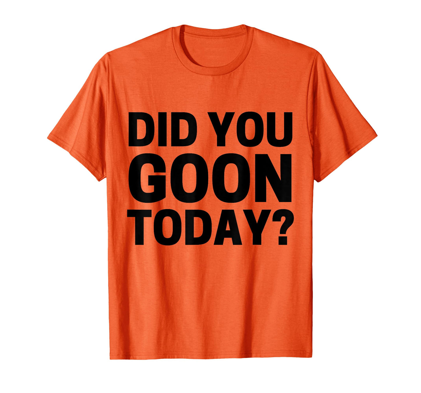 Did You Goon Today T-Shirt