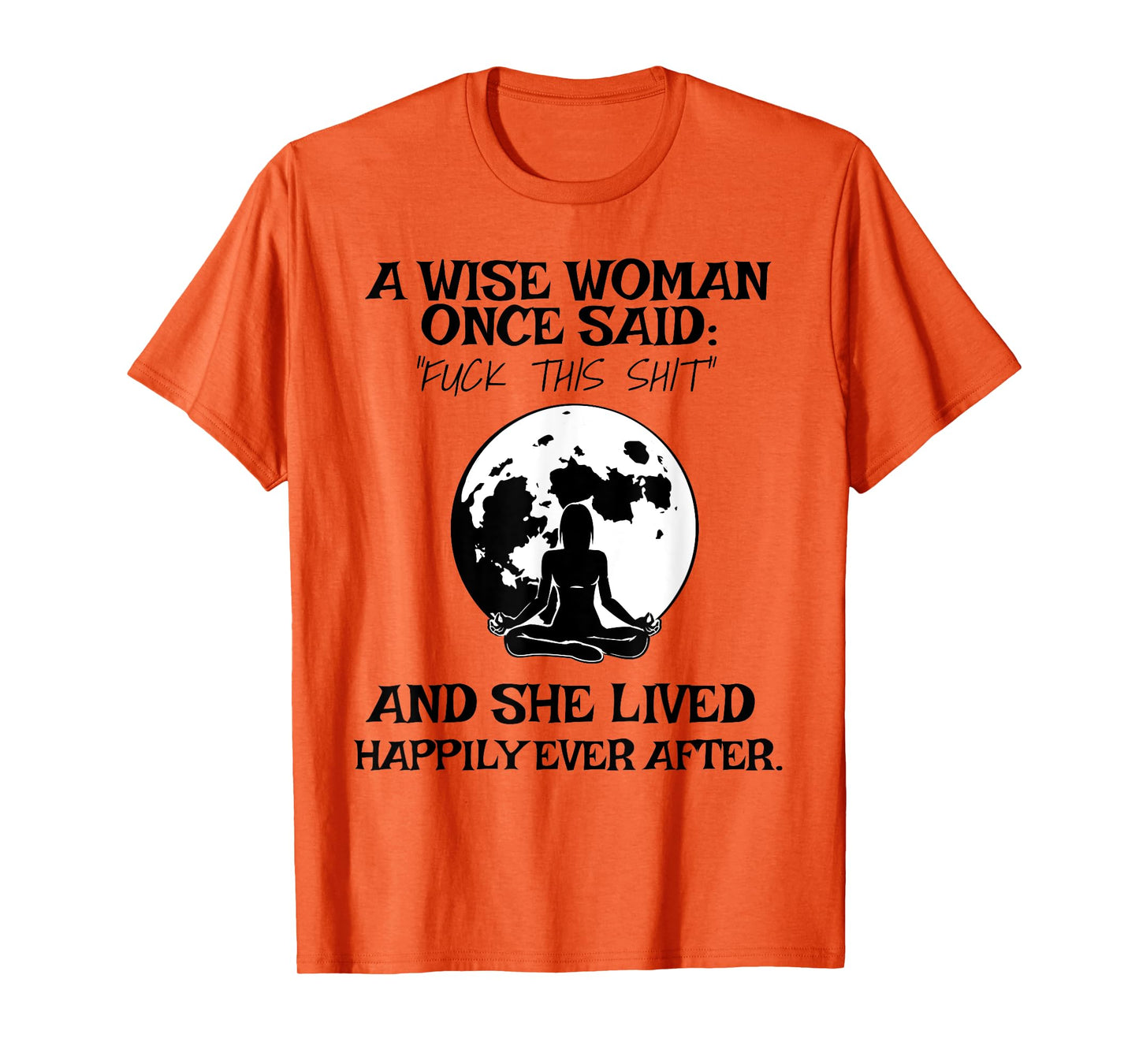 Wise Woman Once Said Fuck This Shit Lived Happily Ever After T-Shirt