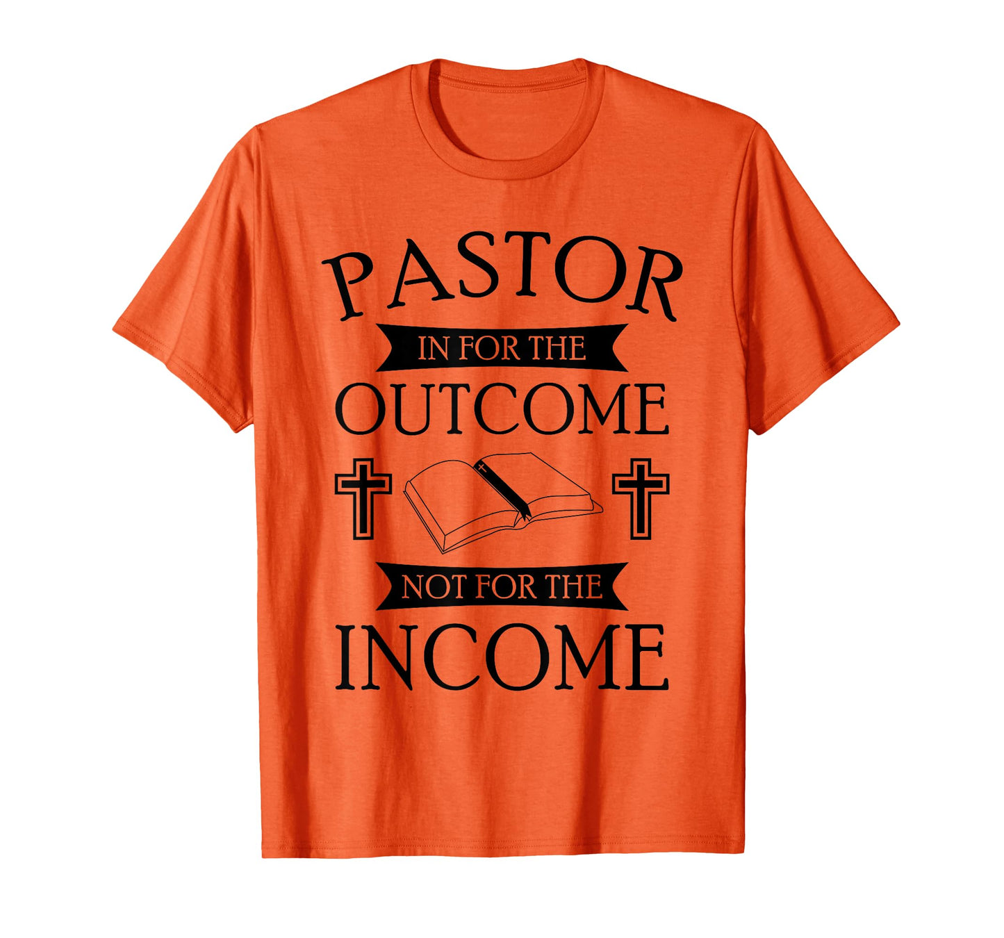 Pastor In It For The Outcome Not For The Income T-Shirt T-Shirt