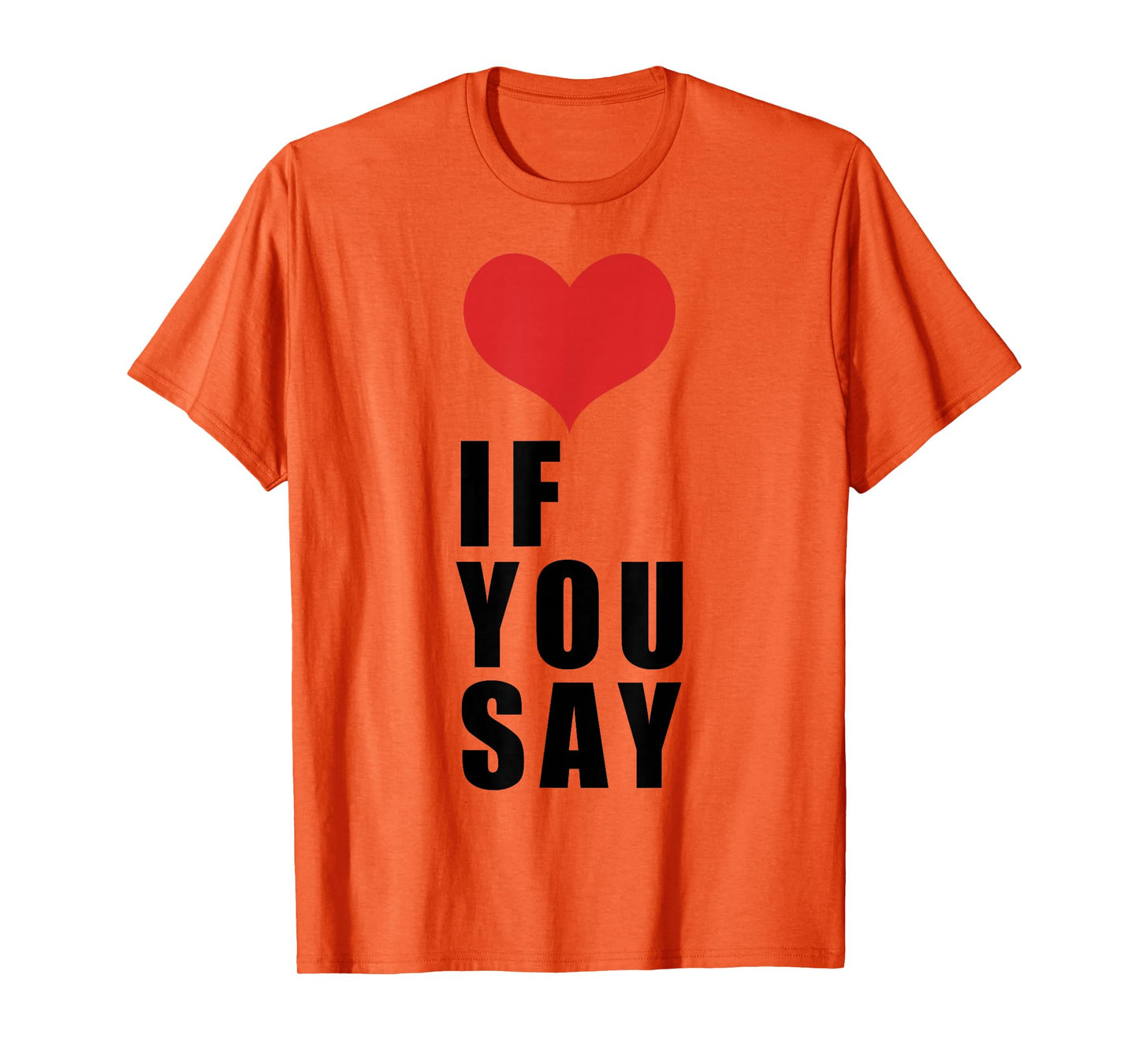 Love If You Say T-Shirt