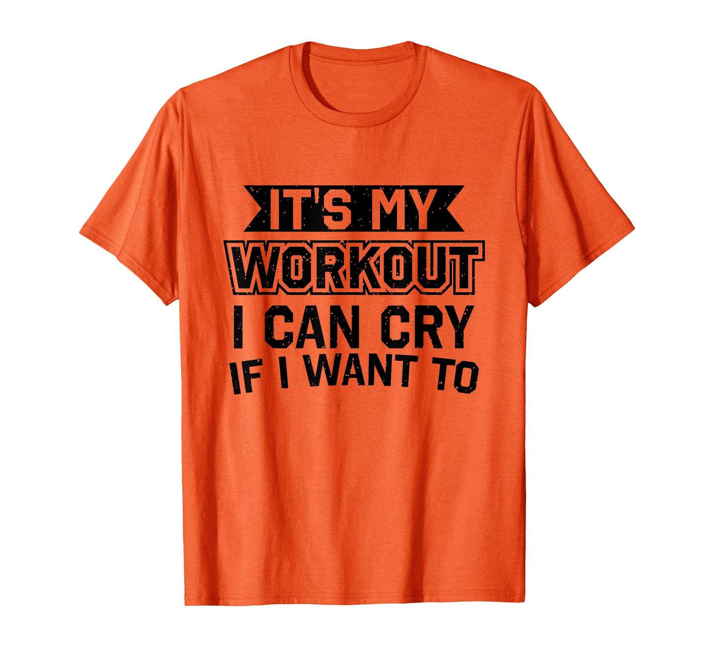 It's My Workout I Can Cry If I Want To - Funny Gym Clothes T-Shirt
