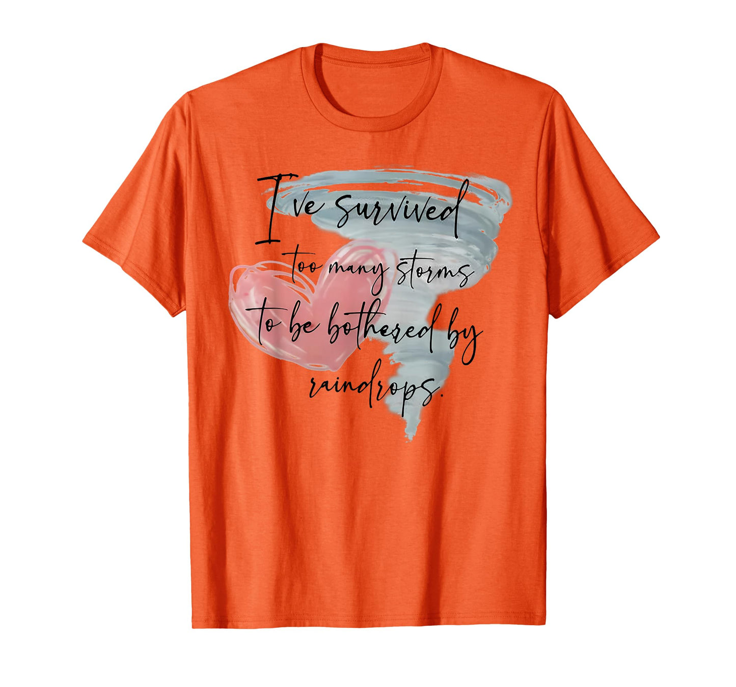 I've Survived Too Many Storms To Be Bothered By Raindrops T-Shirt