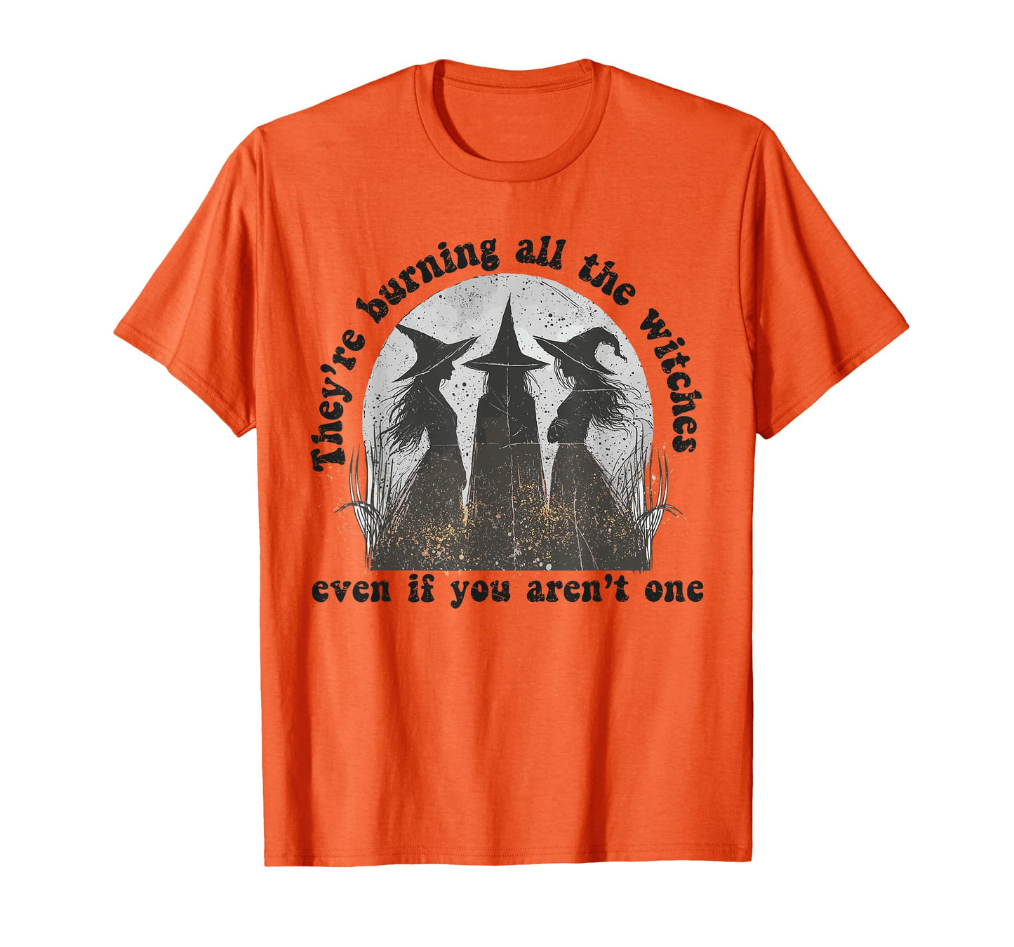 They're Burning All The Witches Even If You Aren't One T-Shirt