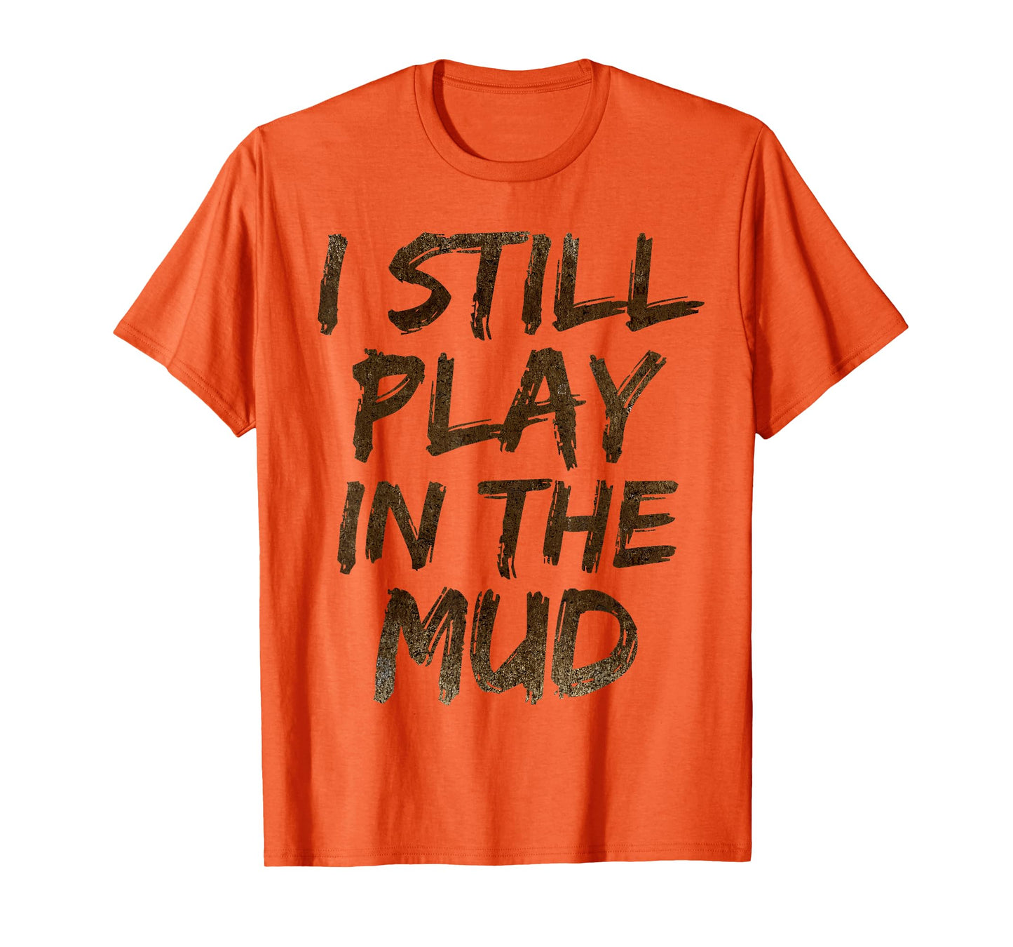 I Still Play in the Mud Shirt Cute Funny Obstacle Course Tee T-Shirt