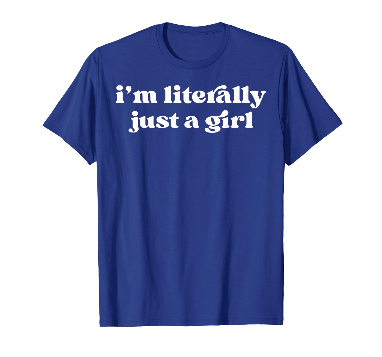 I'm Literally Just A Girl T-Shirt