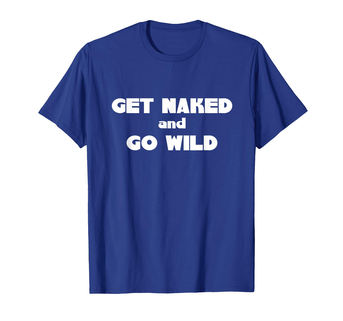 Get Naked and Go Wild T Shirt T-Shirt
