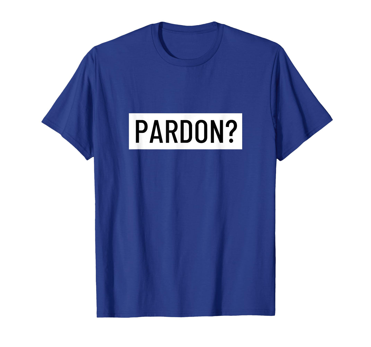 Pardon? T-Shirt