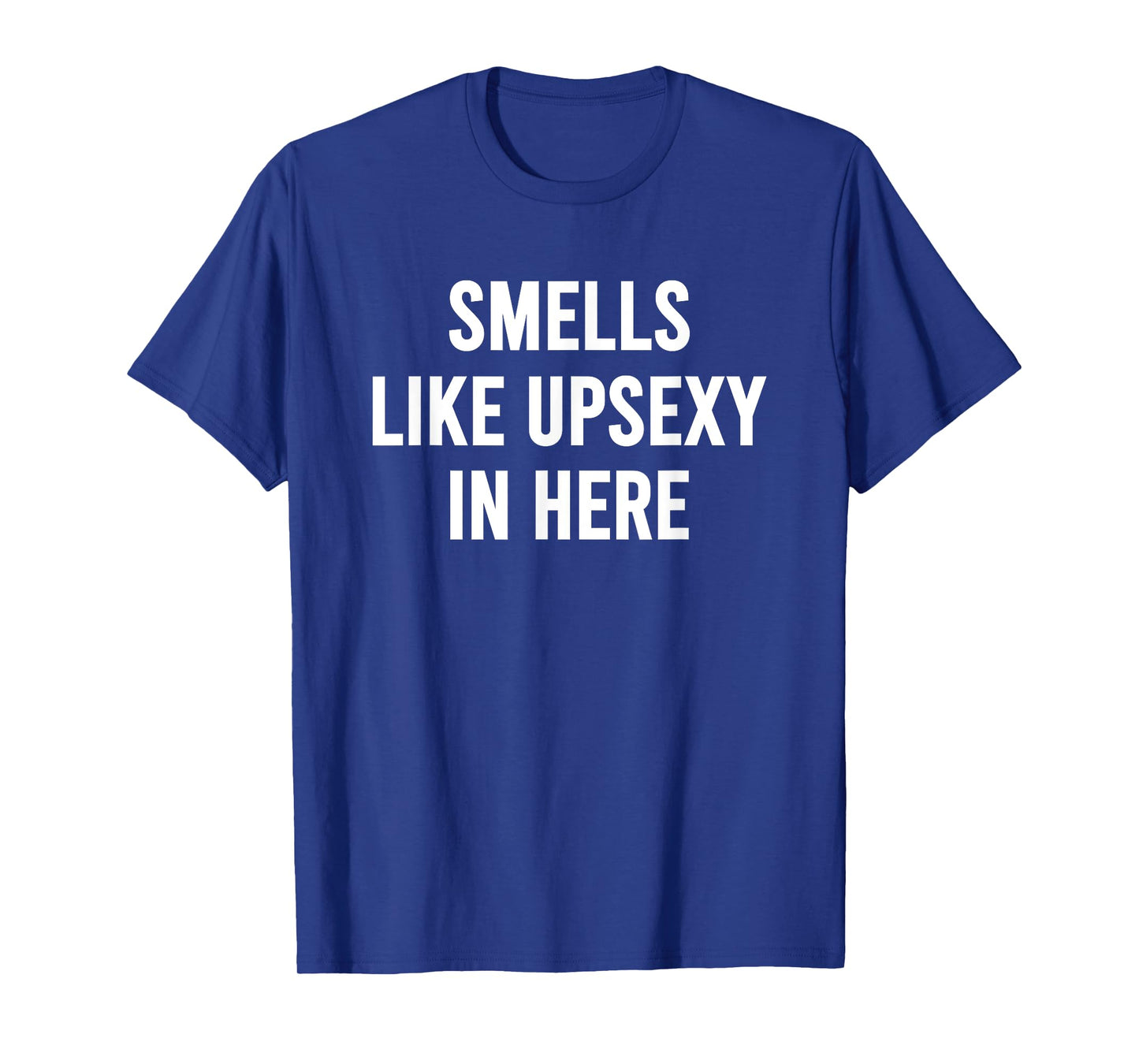 Smells Like Upsexy in Here Funny Humor Joke for Men Women T-Shirt