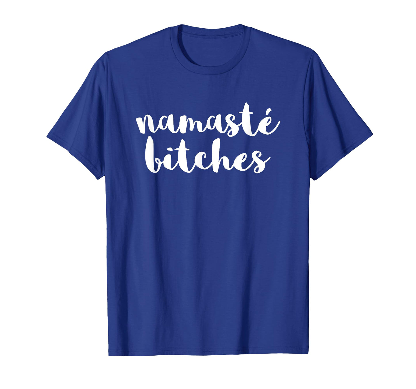 Namaste Bitches Funny Sarcastic Offensive Quote T-Shirt