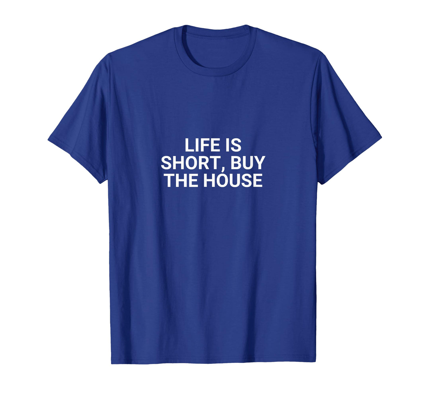 Life Is Short, Buy The House Funny Realtor T-Shirt