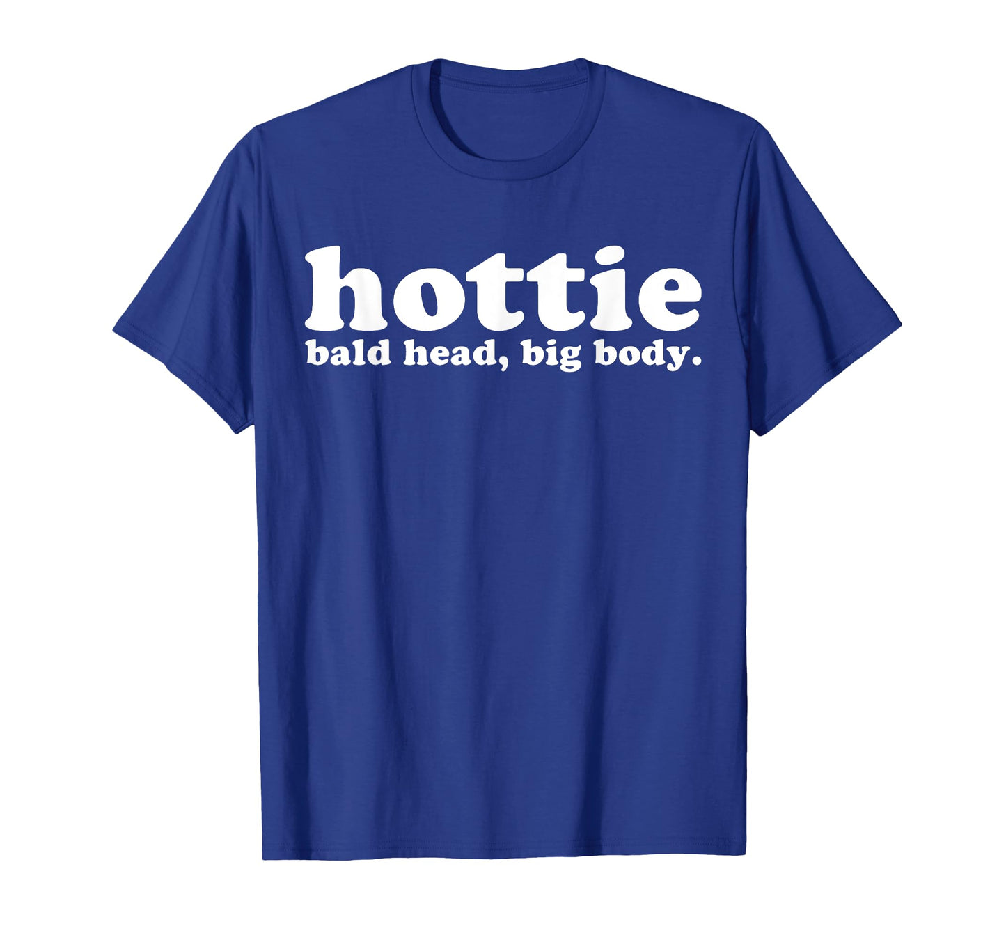 Hottie Bald Head Big Body T-Shirt
