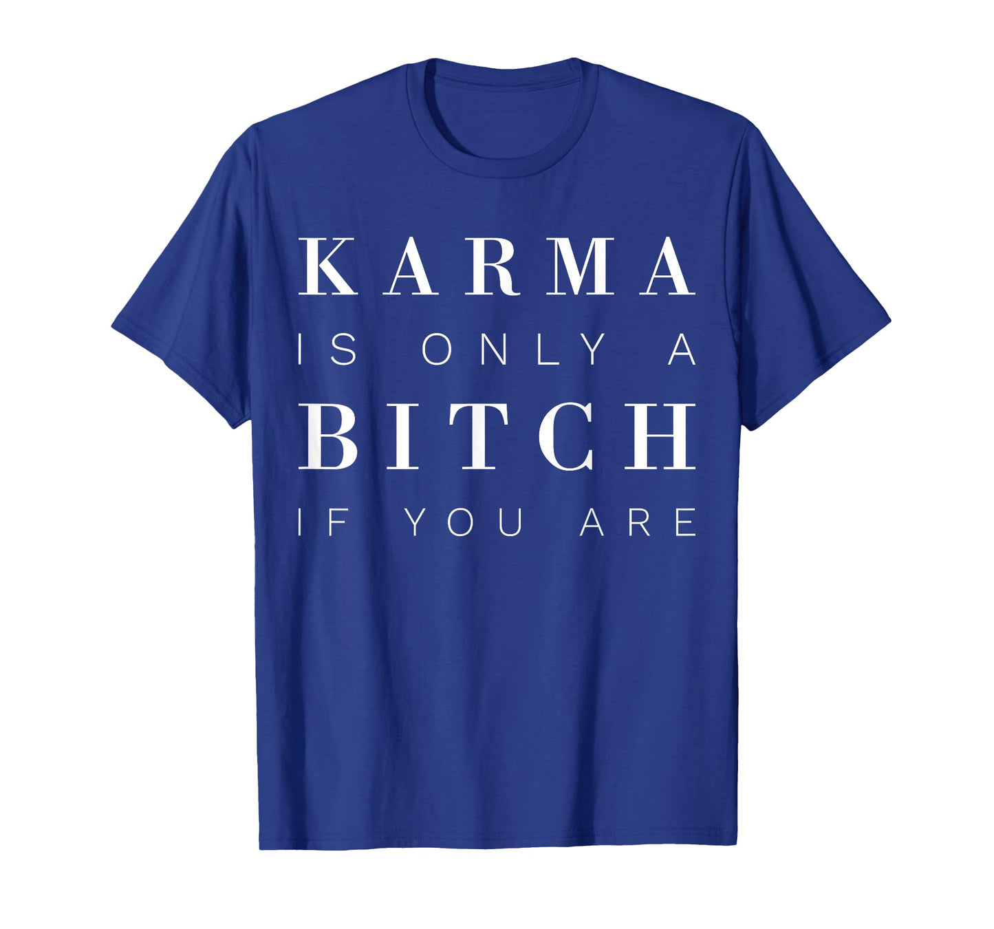 Karma Is Only A Bitch If You Are T-Shirt