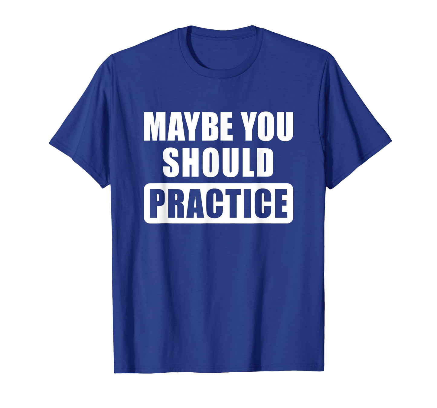 Maybe You Should Practice Funny Music Teacher Band Director T-Shirt