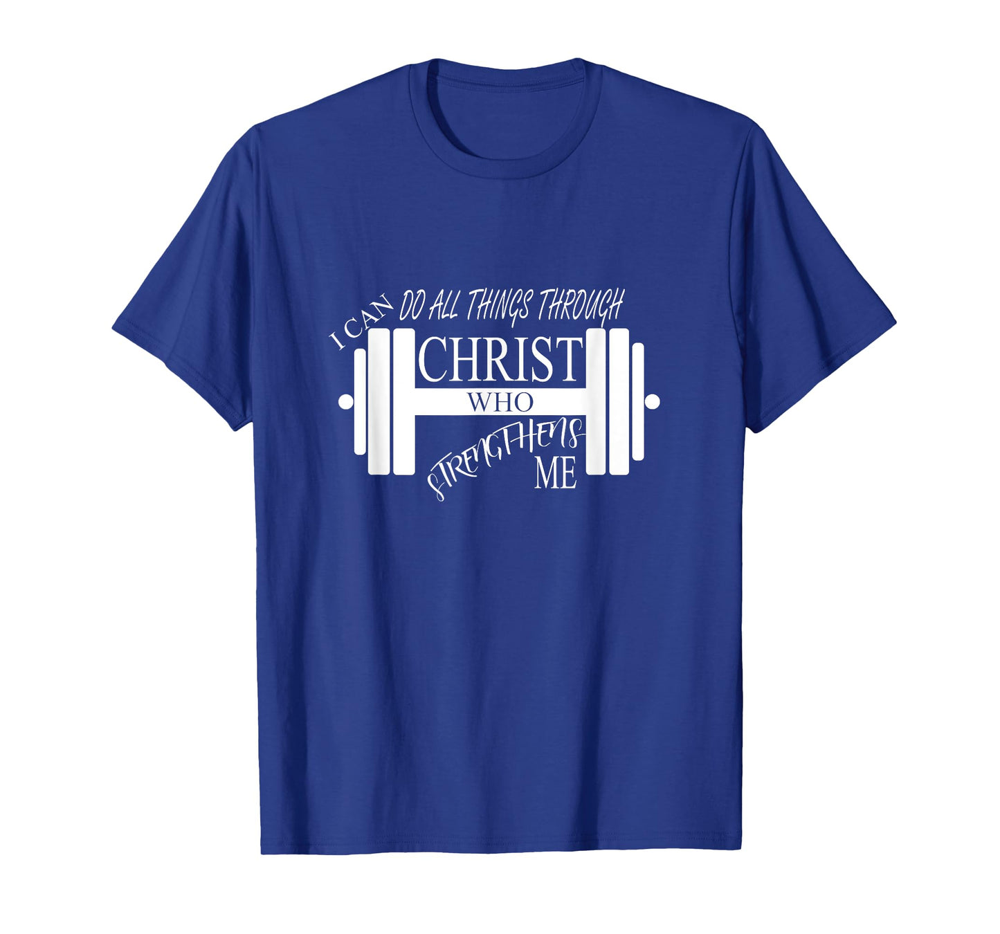 I Can Do All Things Through Christ Who Strengthens Me Shirt T-Shirt