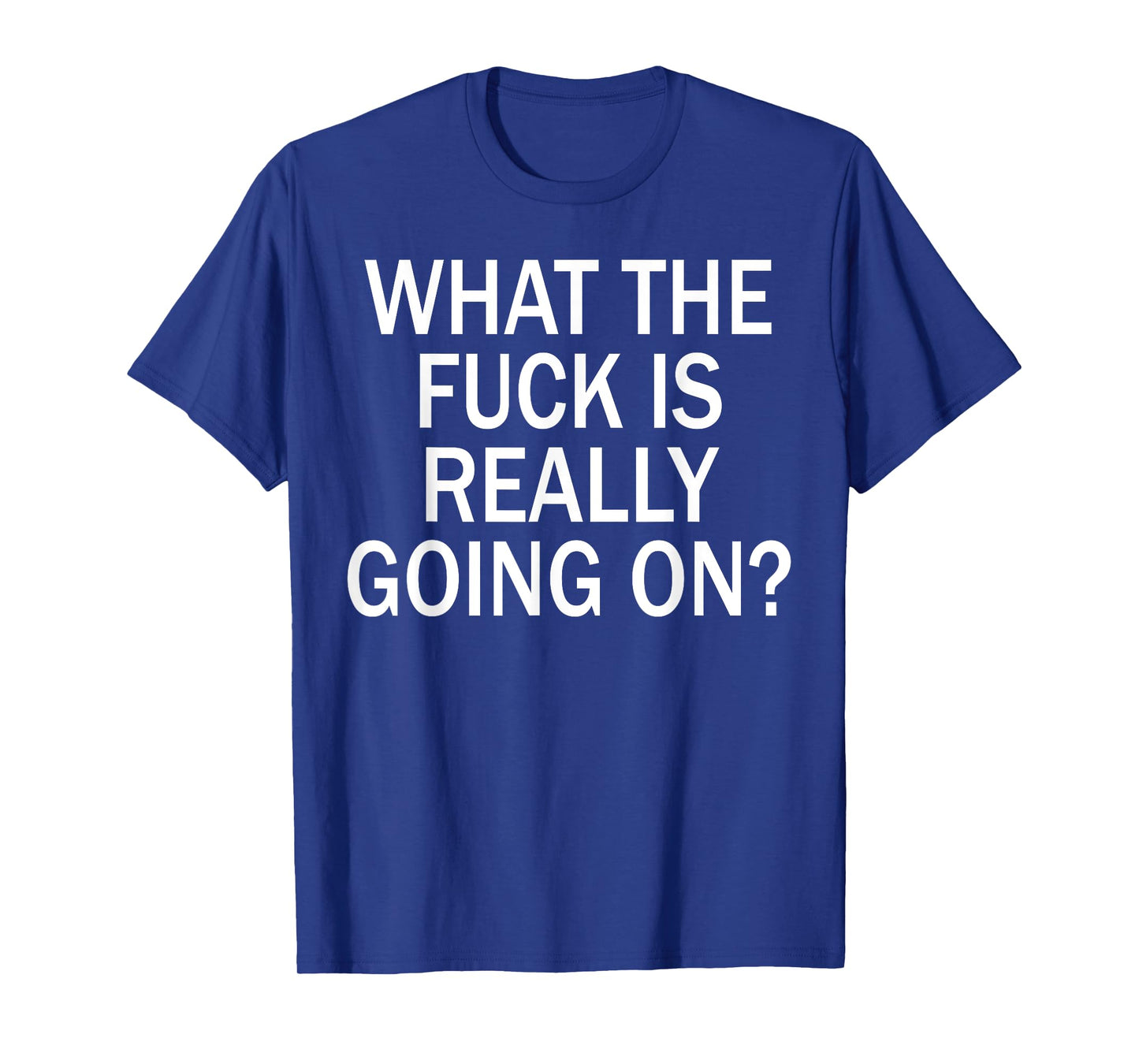 What The Fuck Is Really Going On? T-Shirt