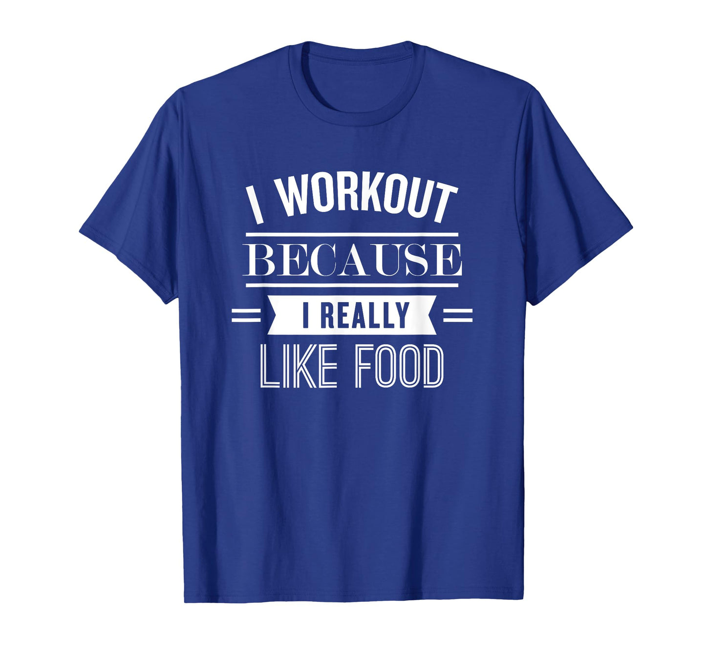 I Workout Because I Really Like Food: Funny Fitness T-Shirt