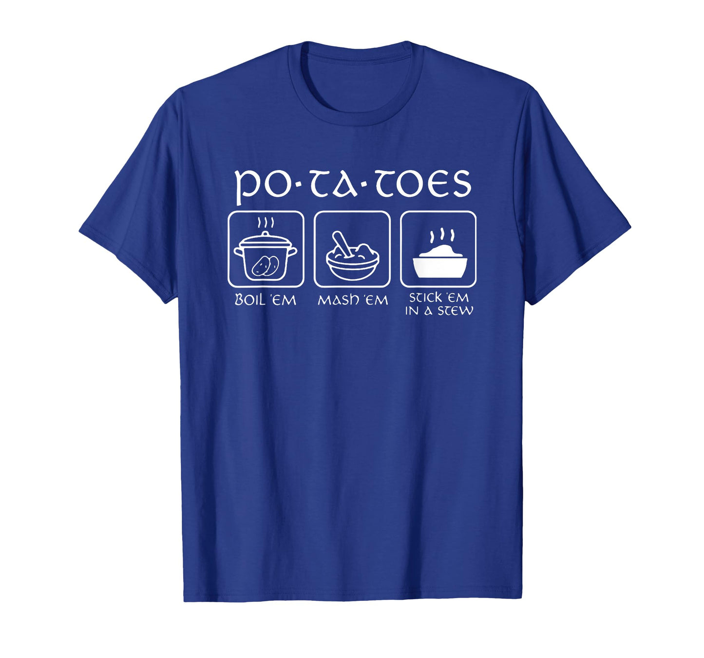 Potatoes Boil 'Em Mash 'Em Stick 'Em In A Stew T-Shirt