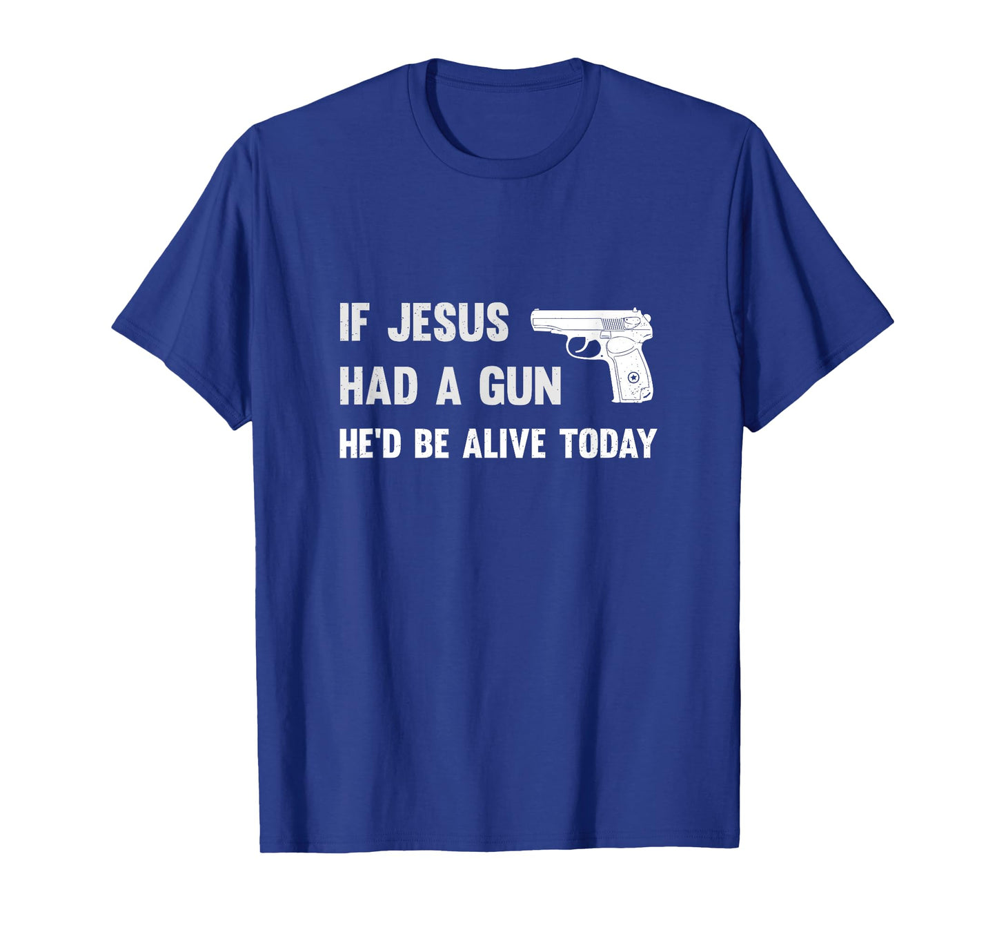 If Jesus Had A Gun He'd Be Alive Today Pistol T-Shirt T-Shirt