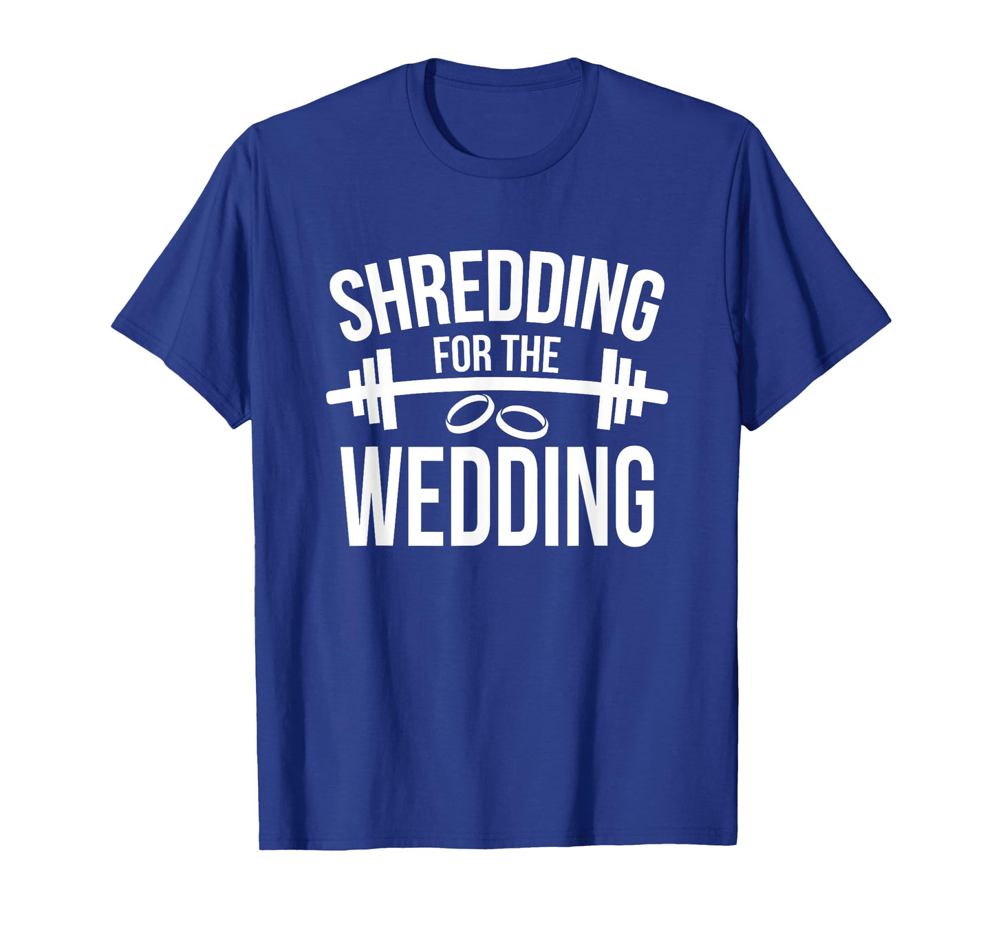 Shredding For The Wedding Funny Wedding Fitness T-Shirt T-Shirt