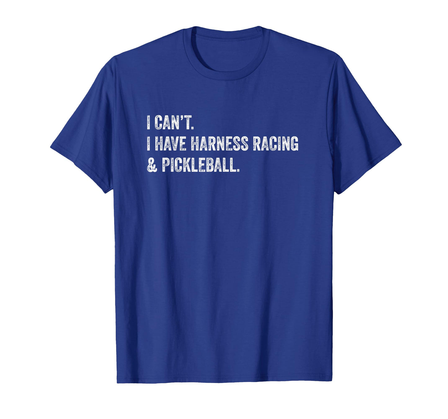 I Can't I Have Harness Racing and Pickleball T-Shirt