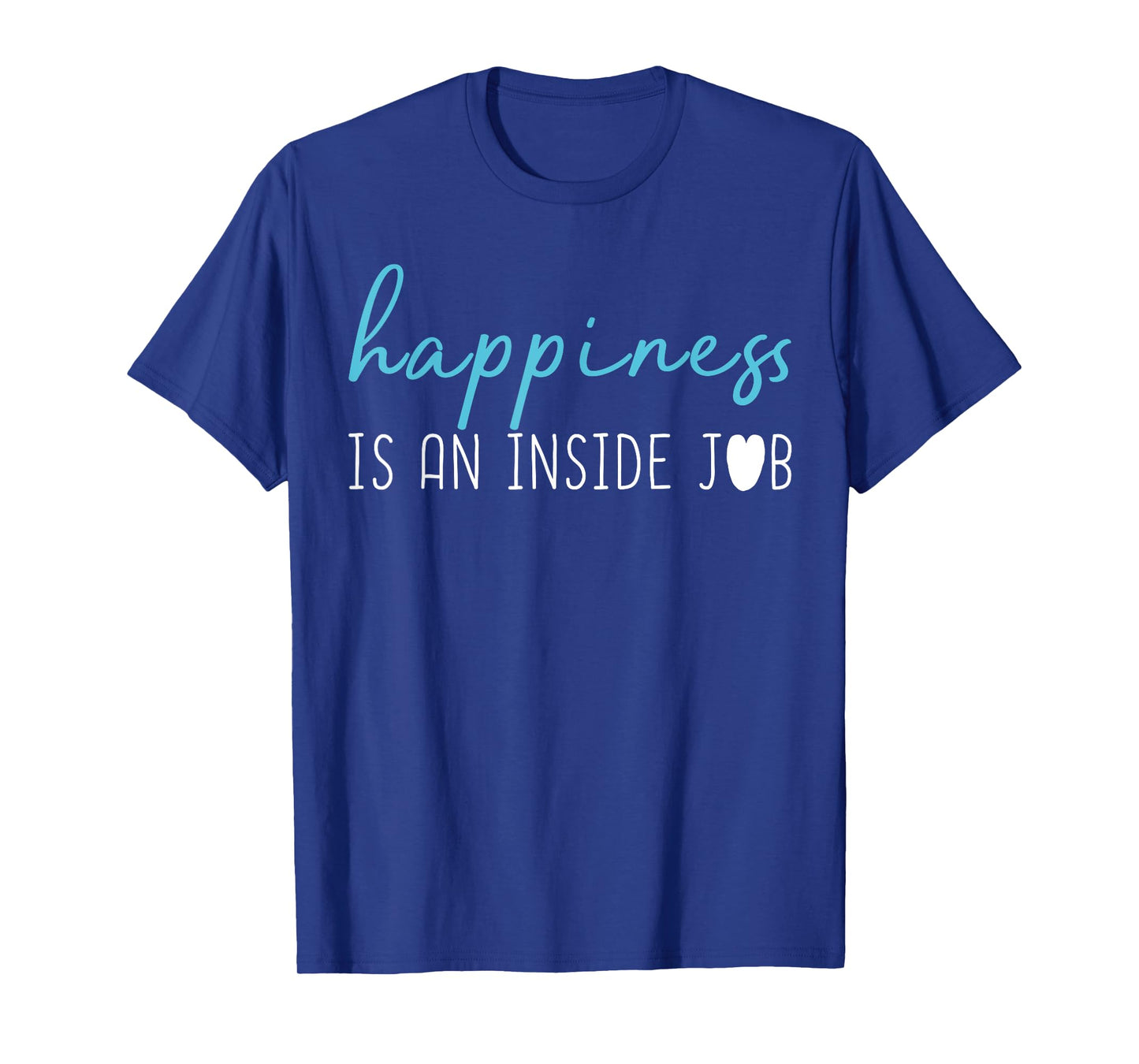 Happiness is an inside job t-shirt. Positive thinking shirt T-Shirt