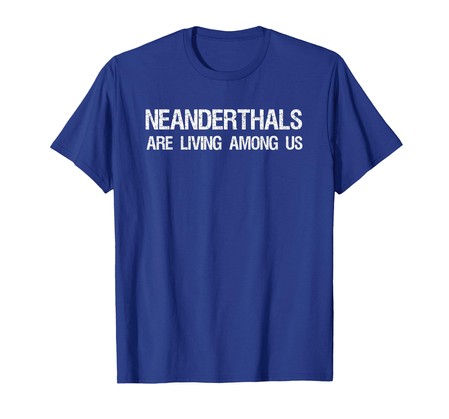 Neanderthals Are Living Among Us Caveman Joke Shirt T-Shirt