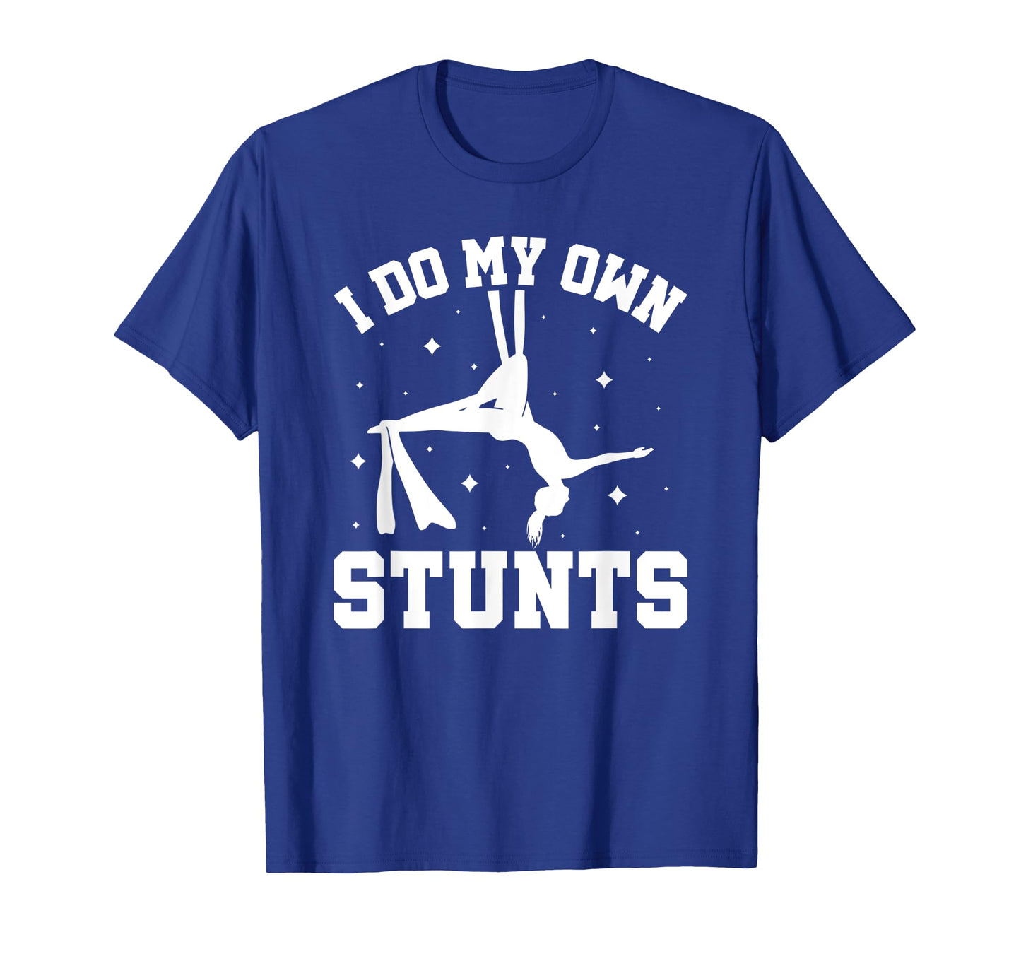 I Do My Own Stunts Aerial Silks T-Shirt