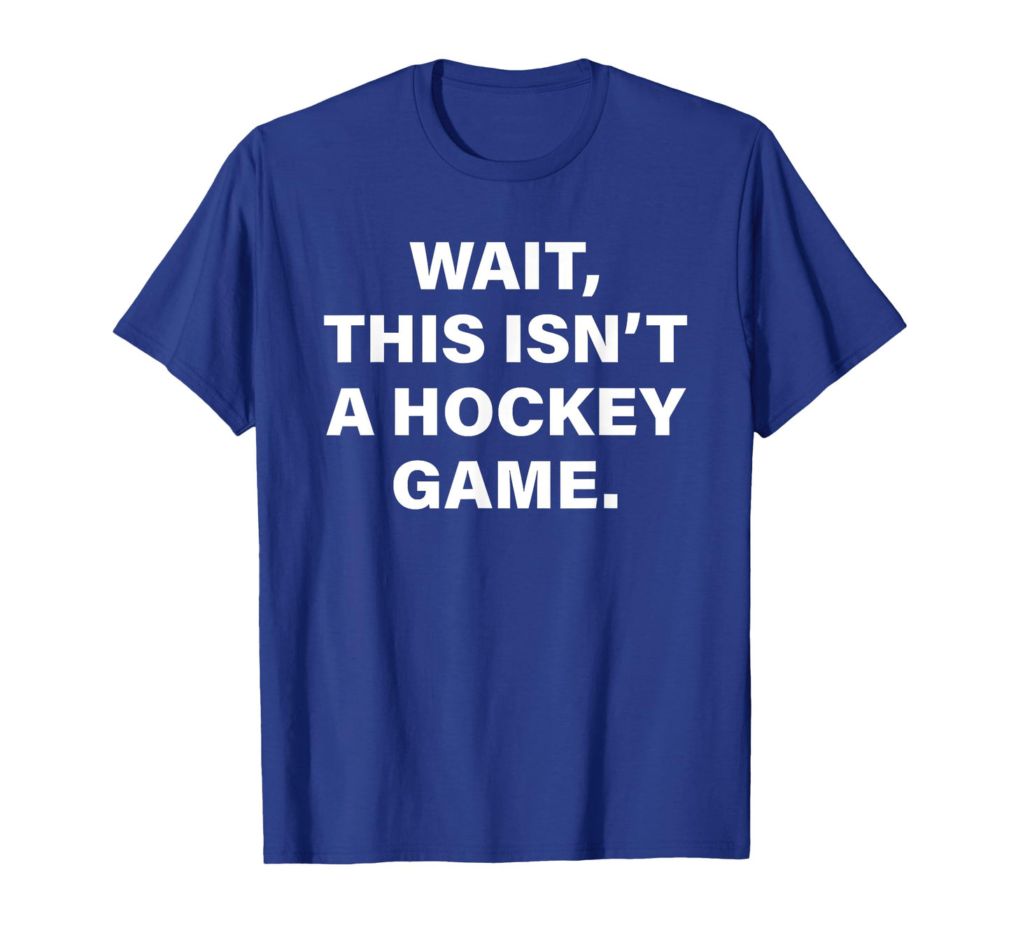 Wait This Isn't A Hockey Game T-Shirt