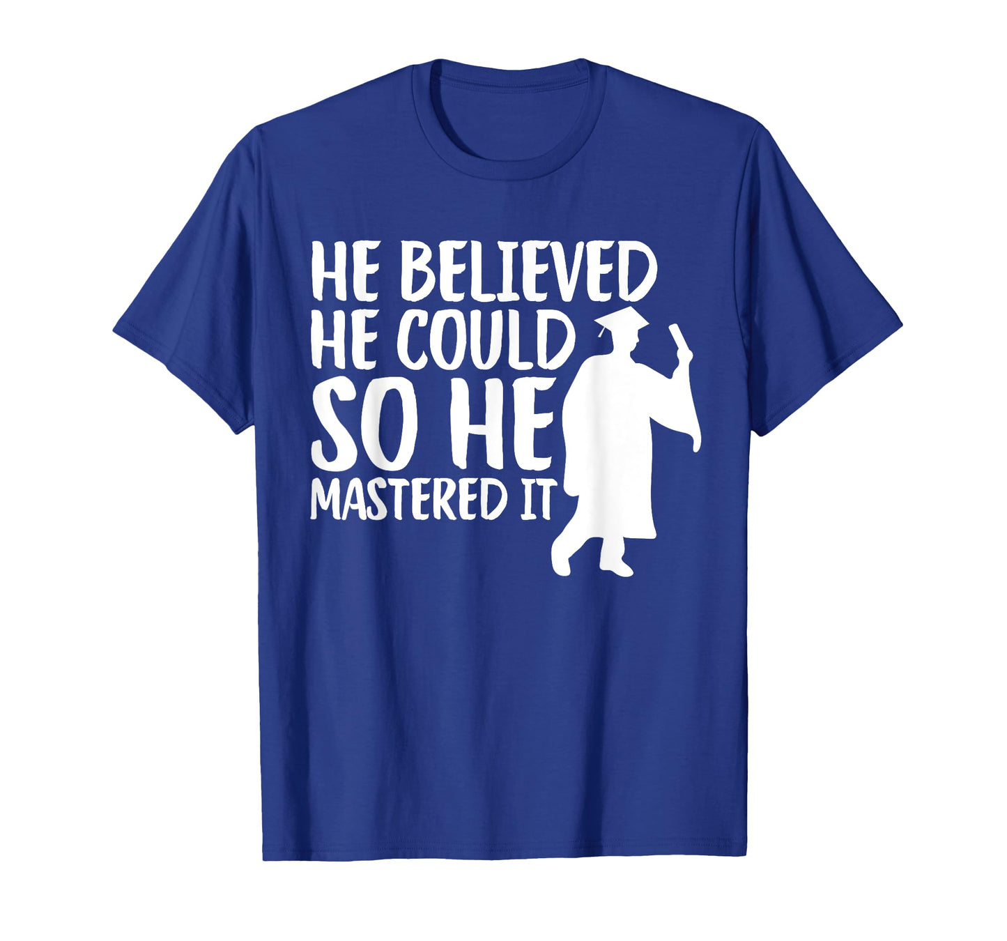 He Believed He Could So He Mastered It Graduation Degree T-Shirt