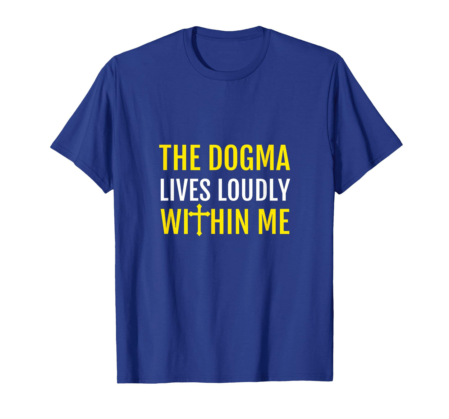 The Dogma Lives Loudly Within Me T-Shirt
