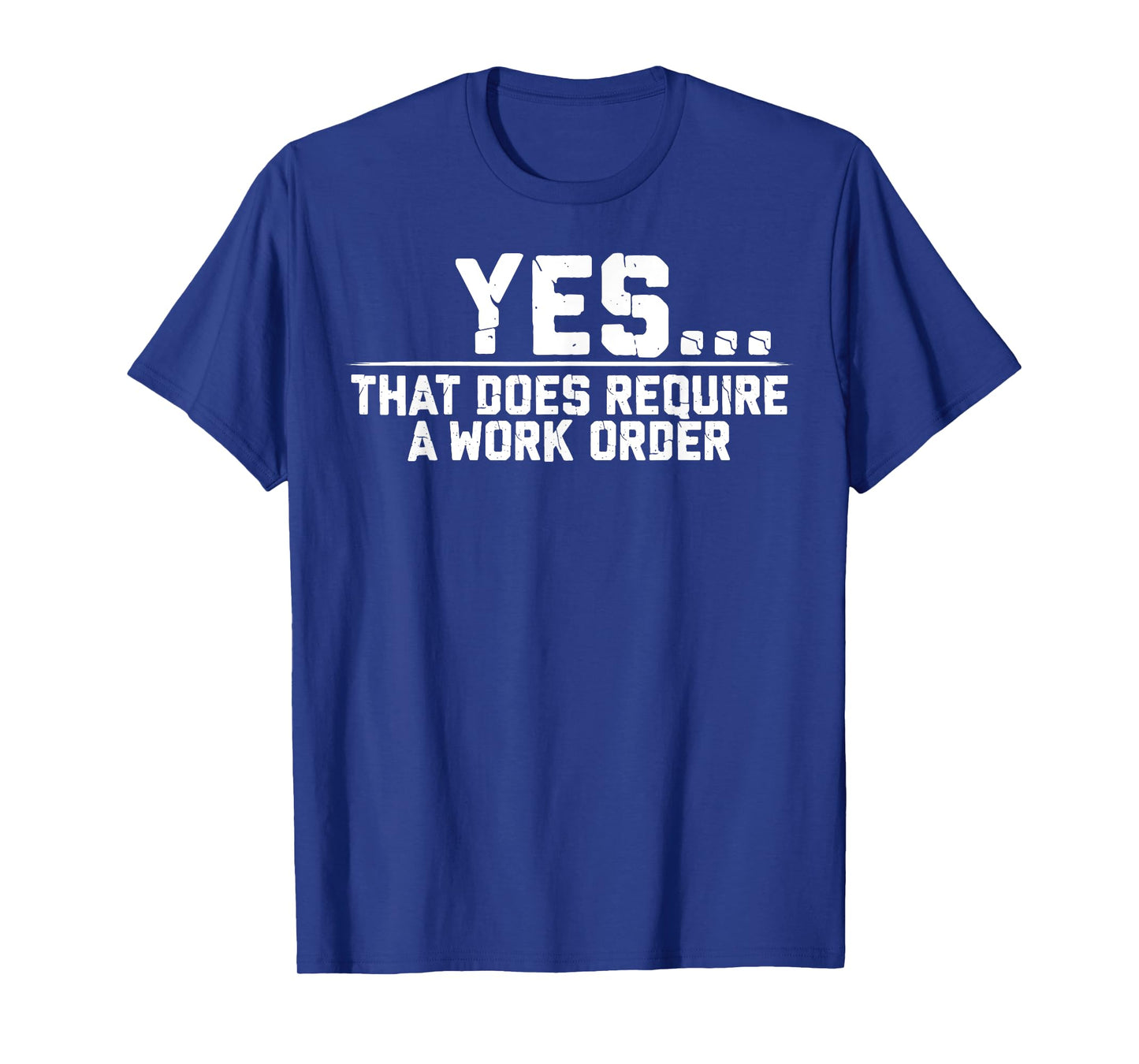 Yes That Does Require A Work Order Coworker Funny Saying T-Shirt