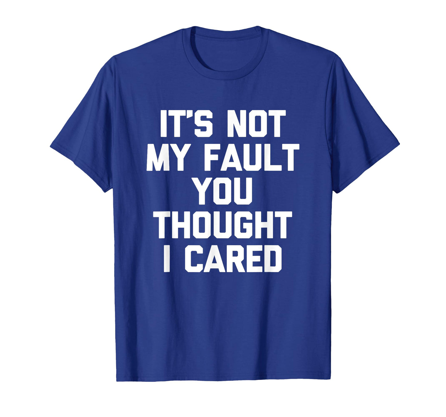 It's Not My Fault You Thought I Cared - Funny Saying Cool T-Shirt