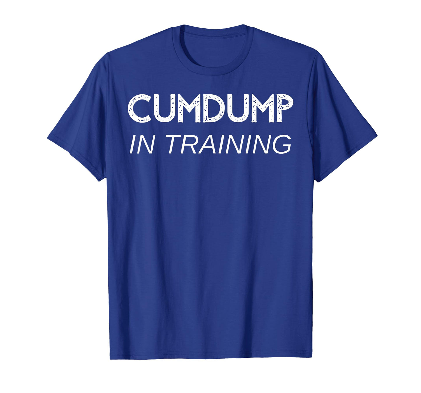 Cumdump in training T-Shirt