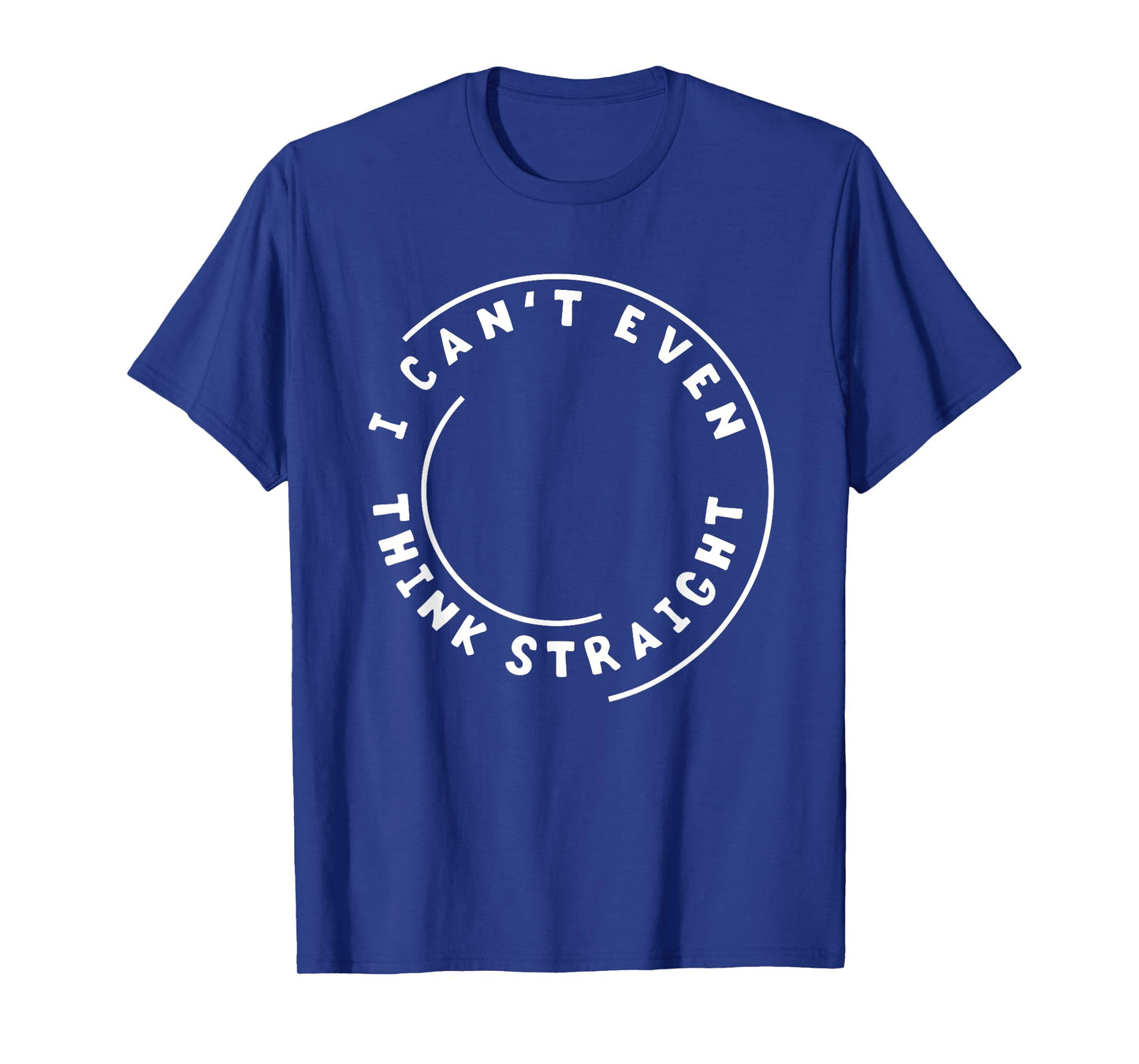 I Can't Even Think Straight Humor T-Shirt Gift T-Shirt