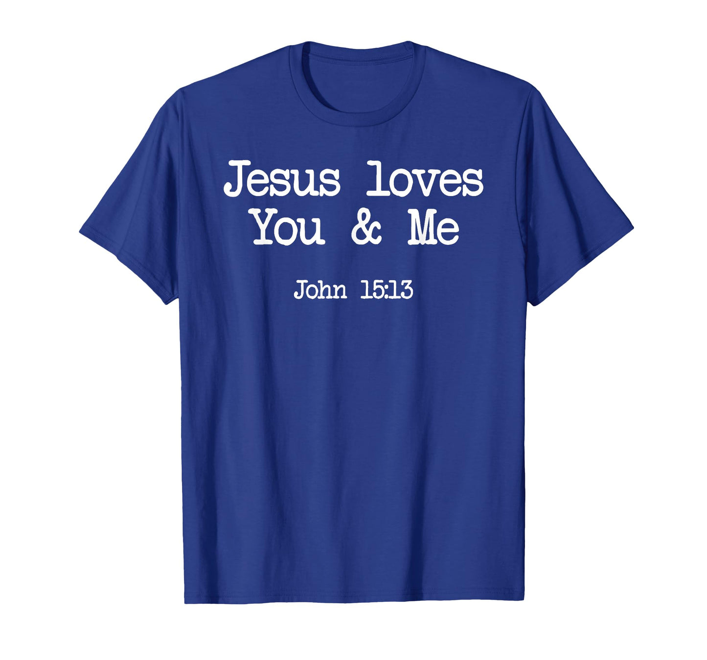 Jesus Loves You and Me Jonh 15:13 T-Shirt