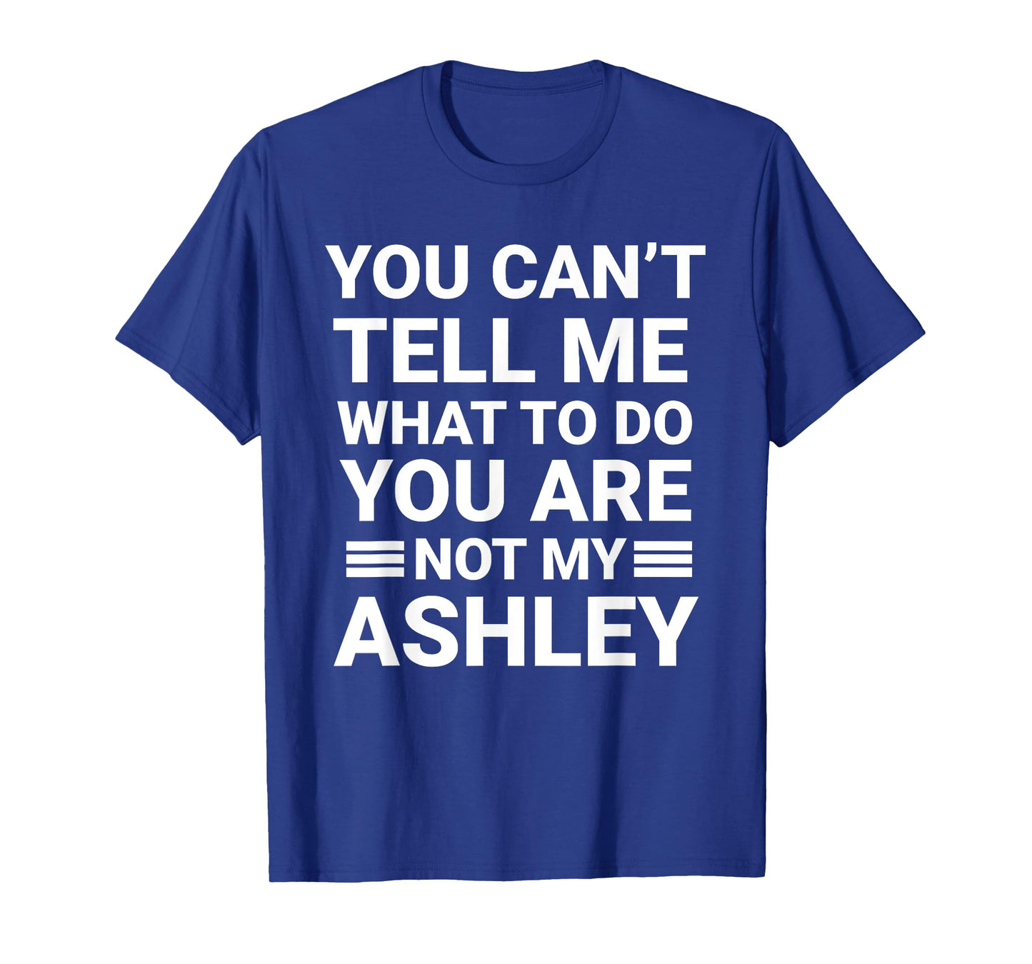 My You Can't Tell Me What To Do You're Not My Ashley Joke T-Shirt