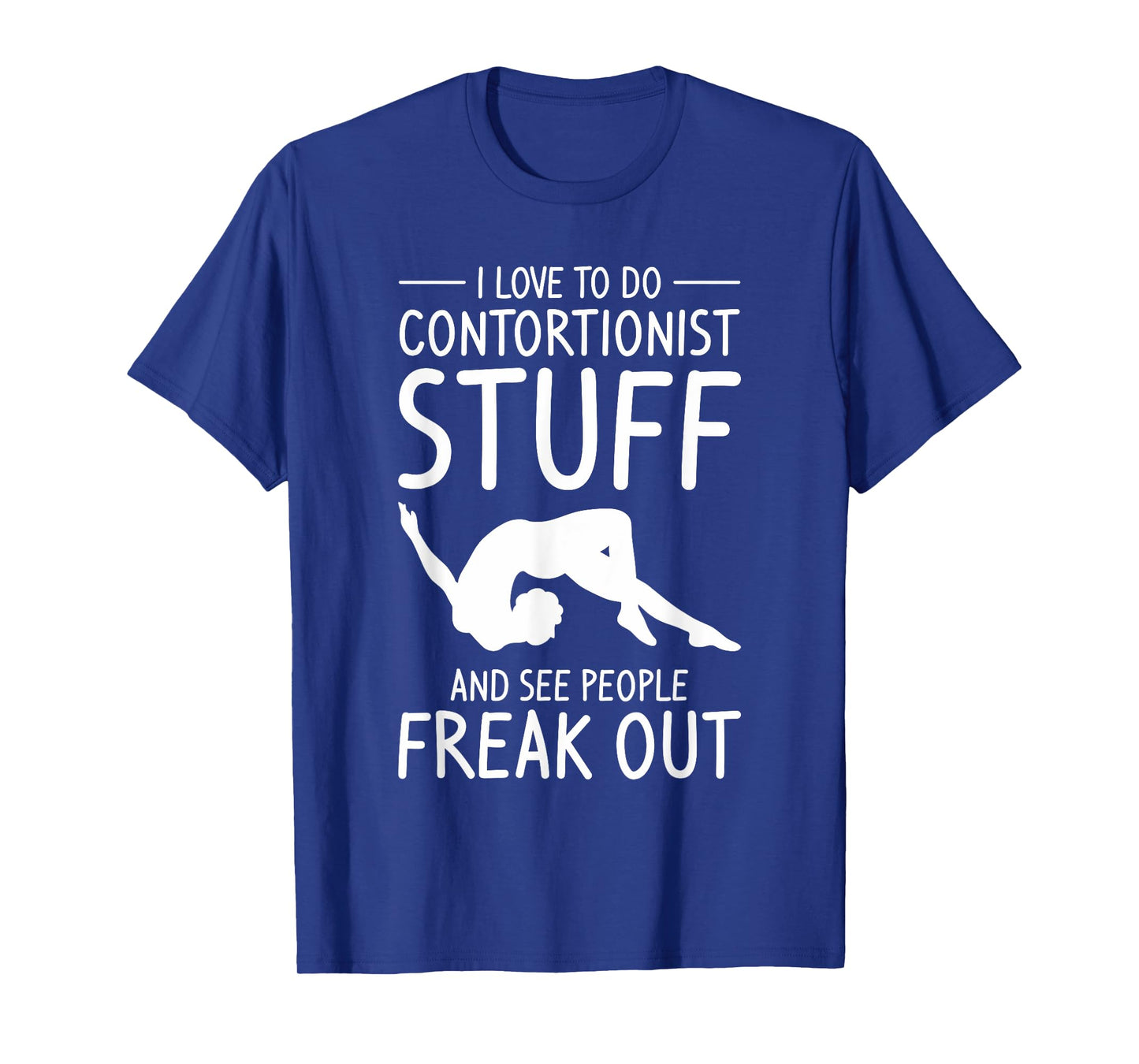 I Love To Do Contortionist Stuff And See People Freak Out T-Shirt