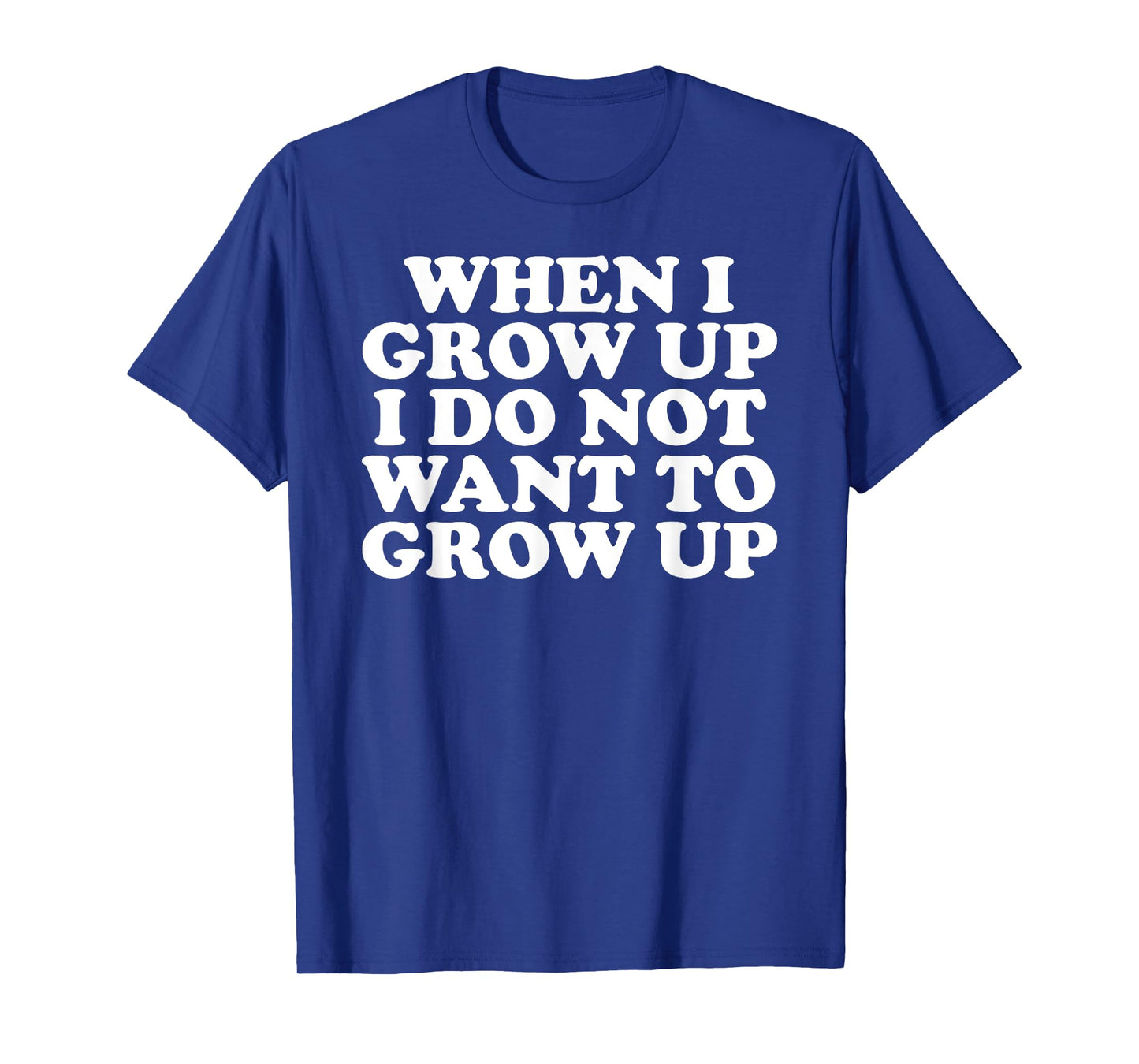 Funny When I Grow Up I Do Not Want To Grow Up T-Shirt