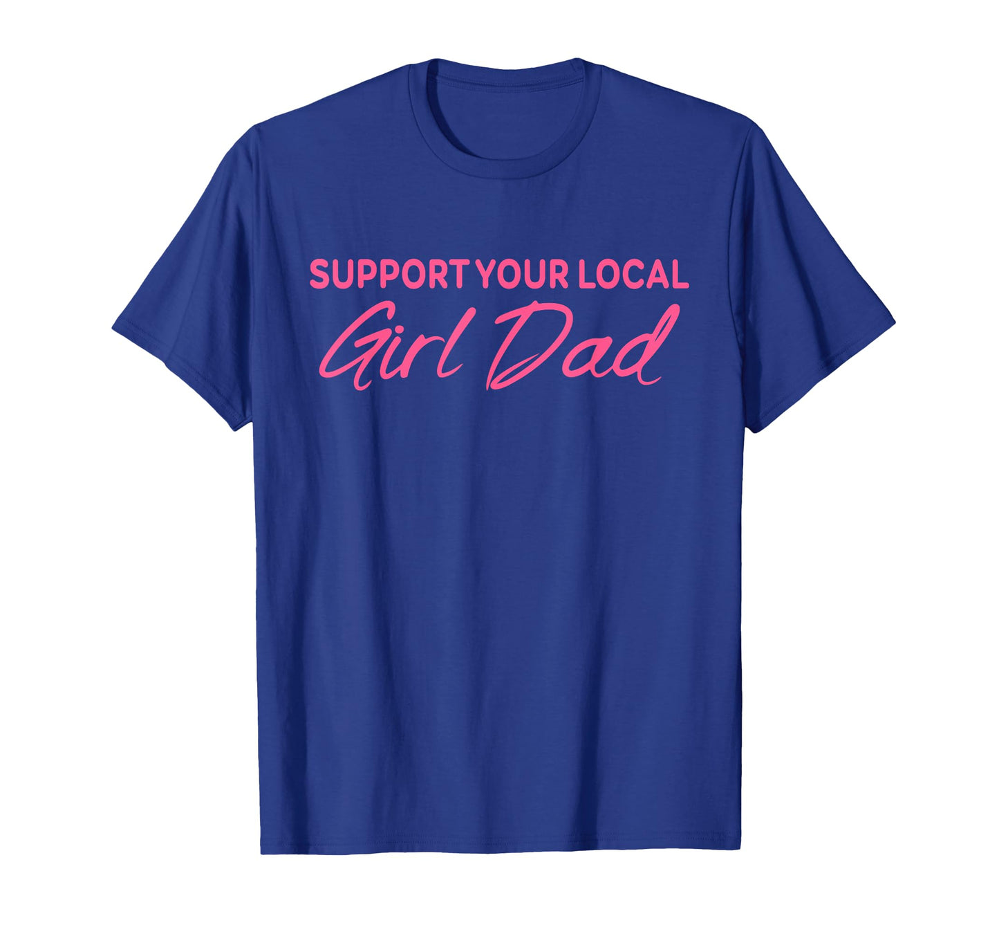 Support Your Local Girl Dad Quote T-Shirt
