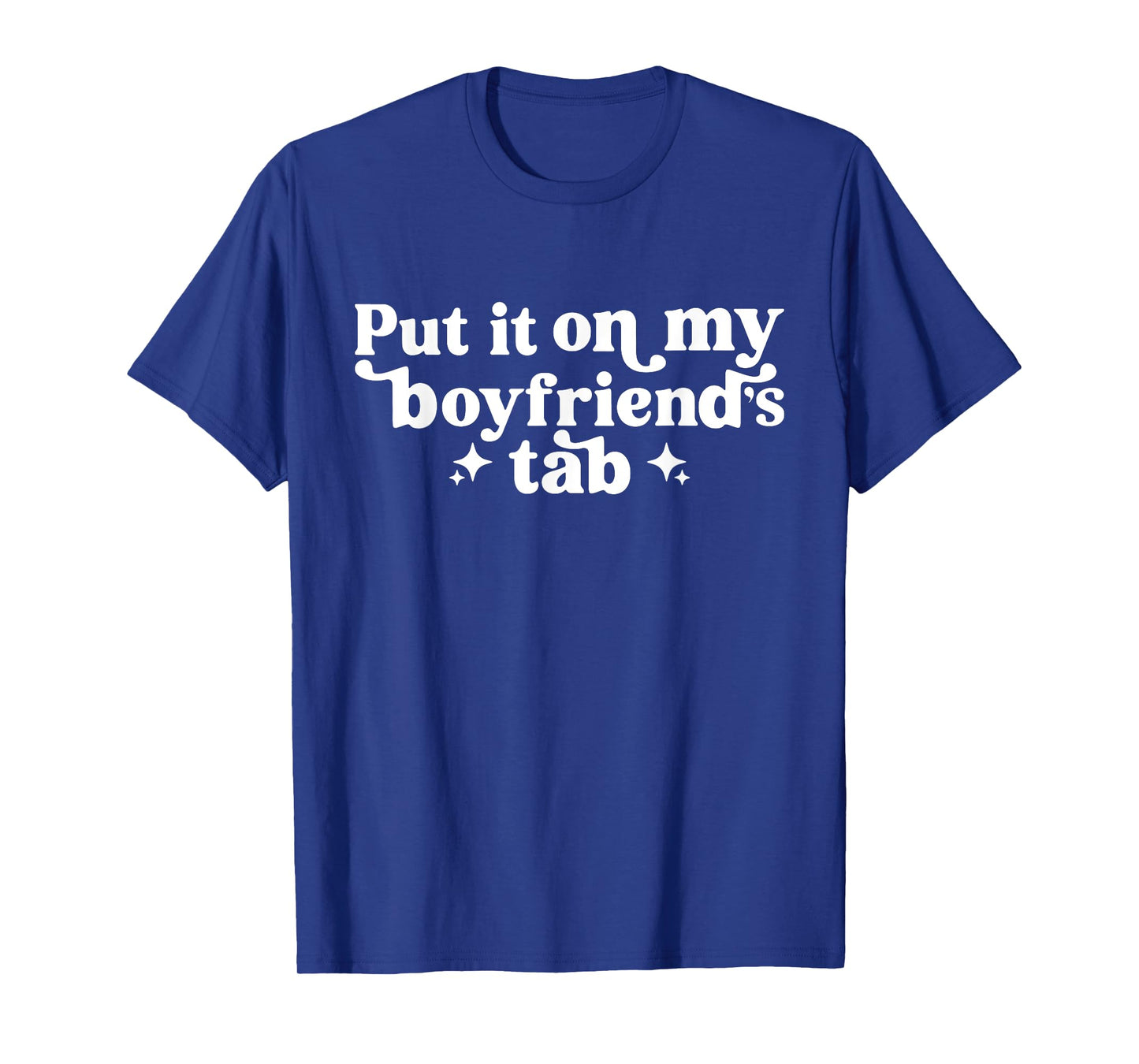 Put It On My Boyfriend's Tab, Funny Girlfriend, Sarcastic T-Shirt