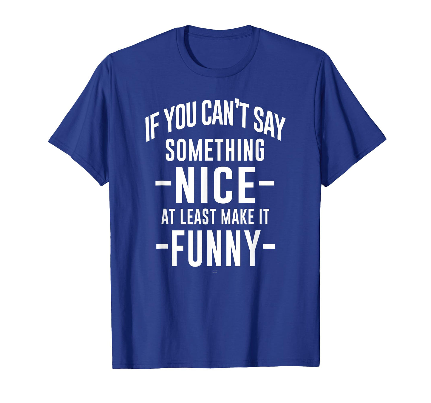 sassy If You Can't Say Something Nice at least make it funny T-Shirt