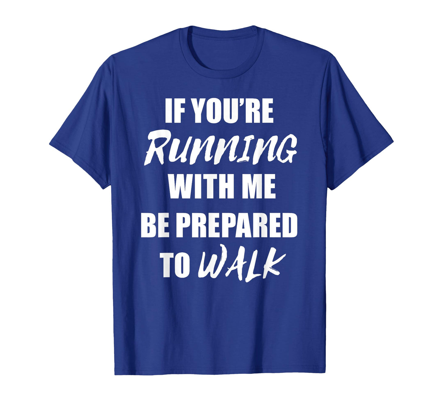 If You're Running With Me Be Prepared to Walk T Shirt T-Shirt