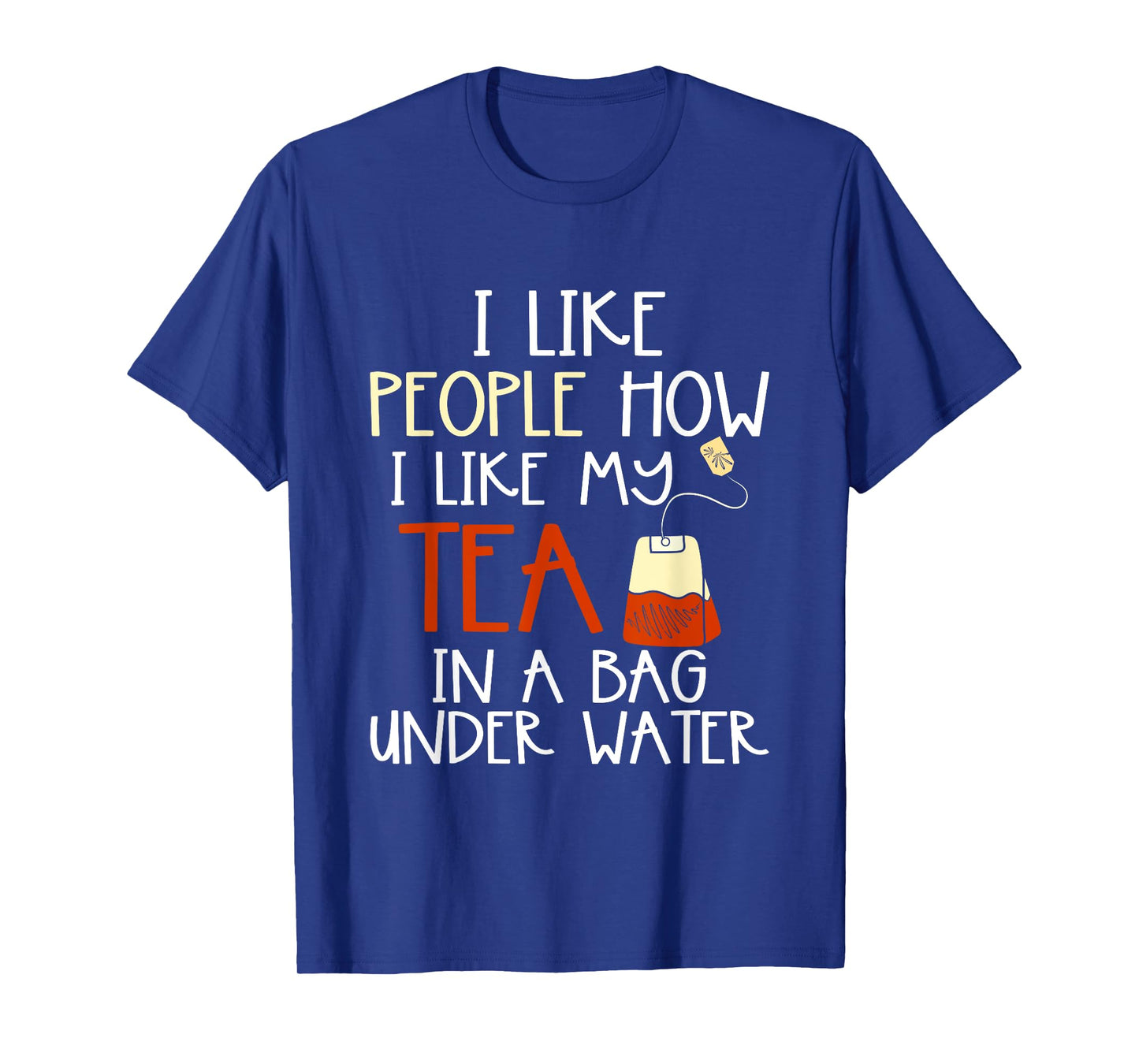 Funny Drink Tea Bag I Like People how I Like My Tea Lover T-Shirt