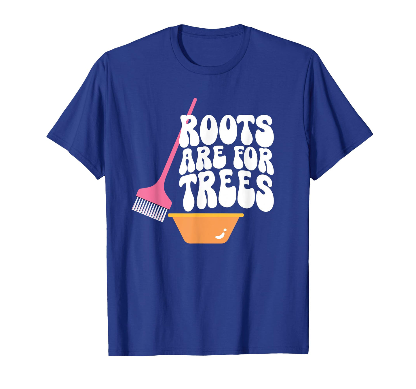 Roots Are For Trees Hair Colorist Hairstylist T-Shirt