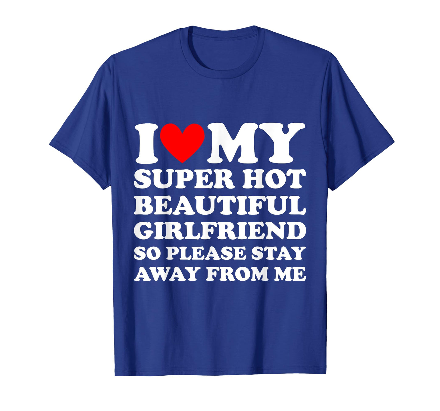 I Love My Super Hot Beautiful Girlfriend Stay Away from Me T-Shirt