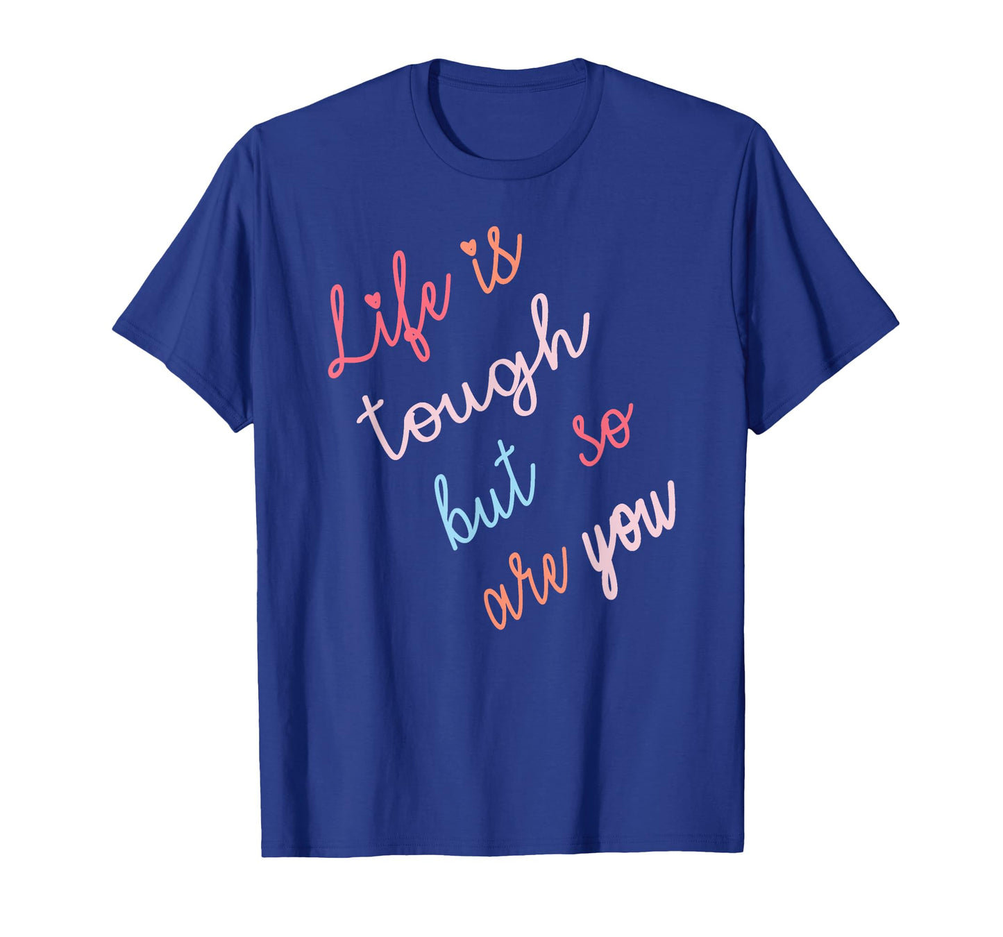 Life Is Tough But So Are You T-Shirt
