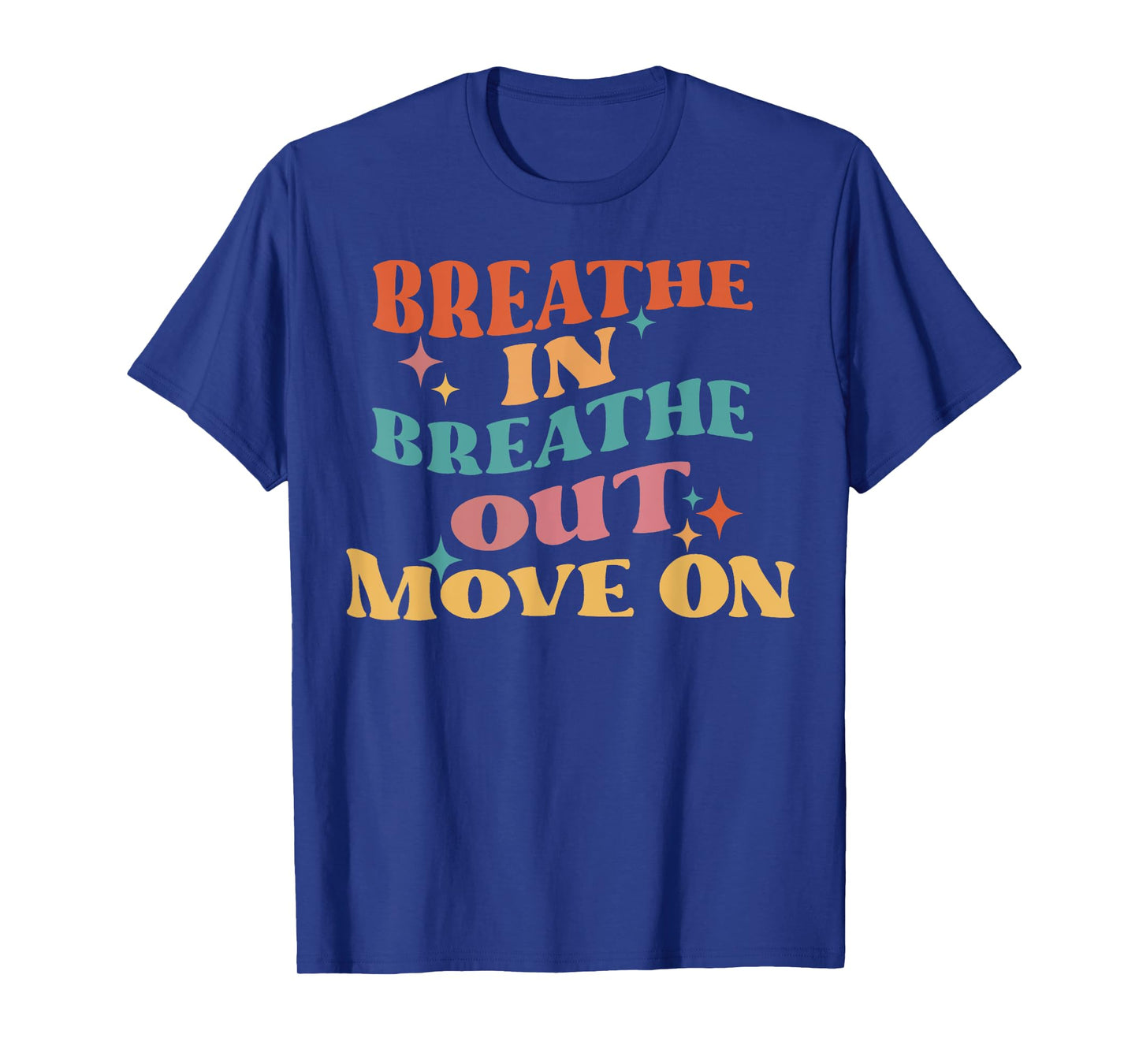 Breathe In Breathe Out Move On - Meditation Yoga Motivation T-Shirt
