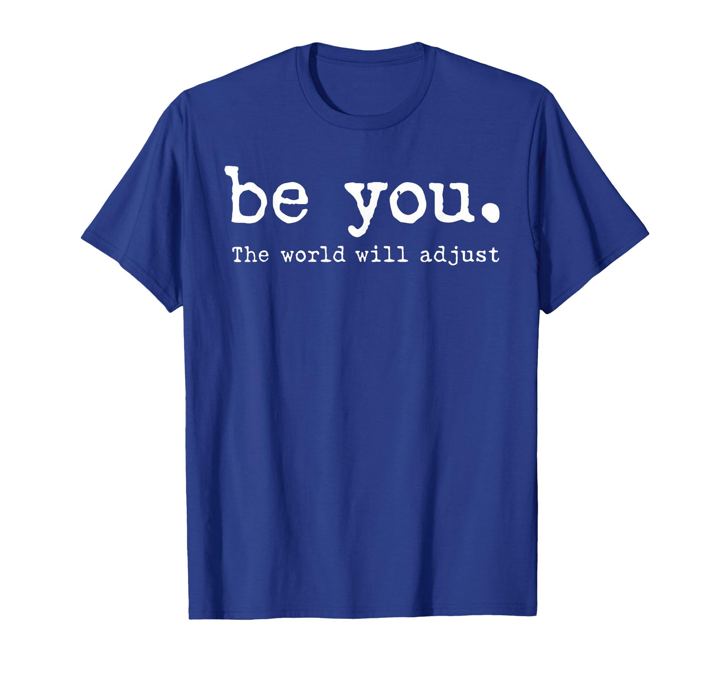 Be You The World Will Adjust T-Shirt