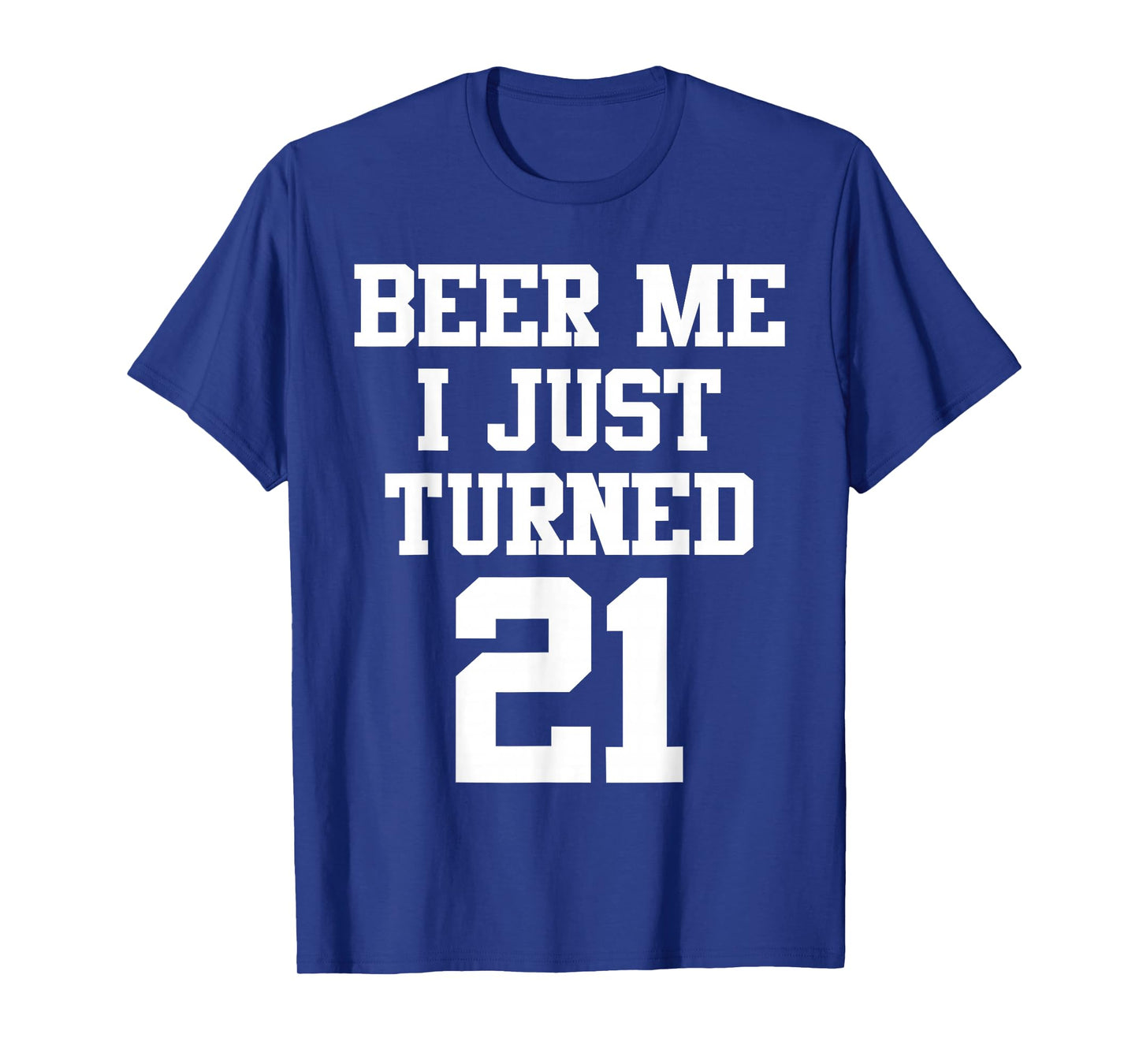 Beer Me I Just Turned 21, Funny 21st Birthday T-Shirt