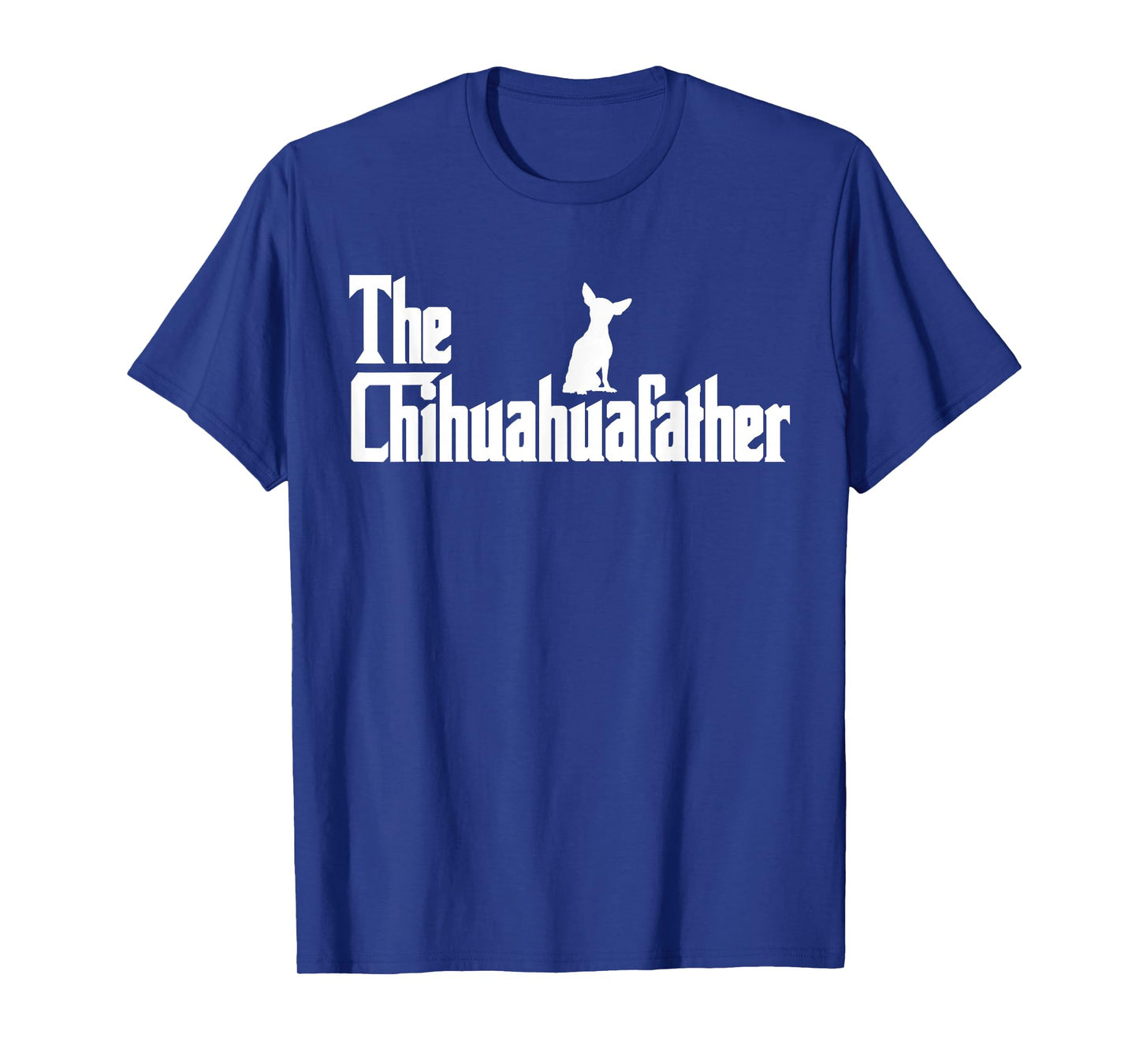 The Chihuahua Father Funny Chihuahua Dad, Gifts for Dog Lovers T-Shirt